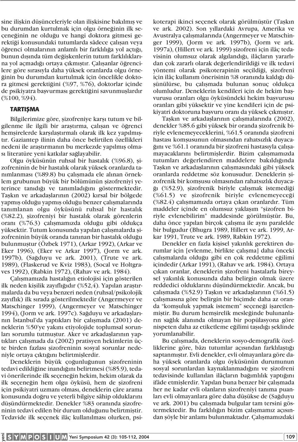 Çal flanlar ö rencilere göre s ras yla daha yüksek oranlarda olgu örne- inin bu durumdan kurtulmak için öncelikle doktora gitmesi gerekti ini (%97, %76), doktorlar içinde de psikiyatra baflvurmas