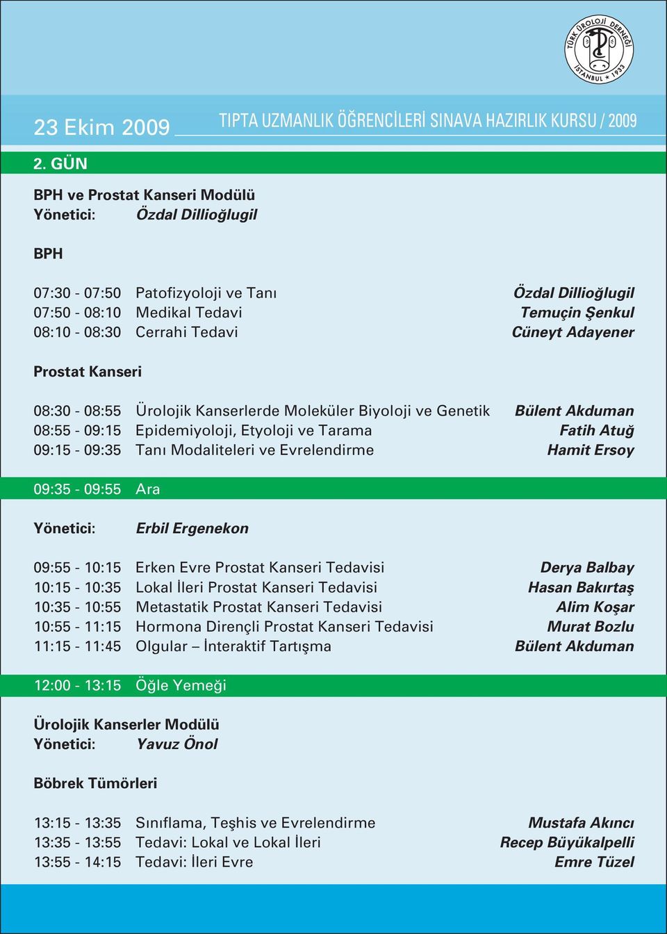 Adayener Prostat Kanseri 08:30-08:55 Ürolojik Kanserlerde Moleküler Biyoloji ve Genetik Bülent Akduman 08:55-09:15 Epidemiyoloji, Etyoloji ve Tarama Fatih Atu 09:15-09:35 Tan Modaliteleri ve