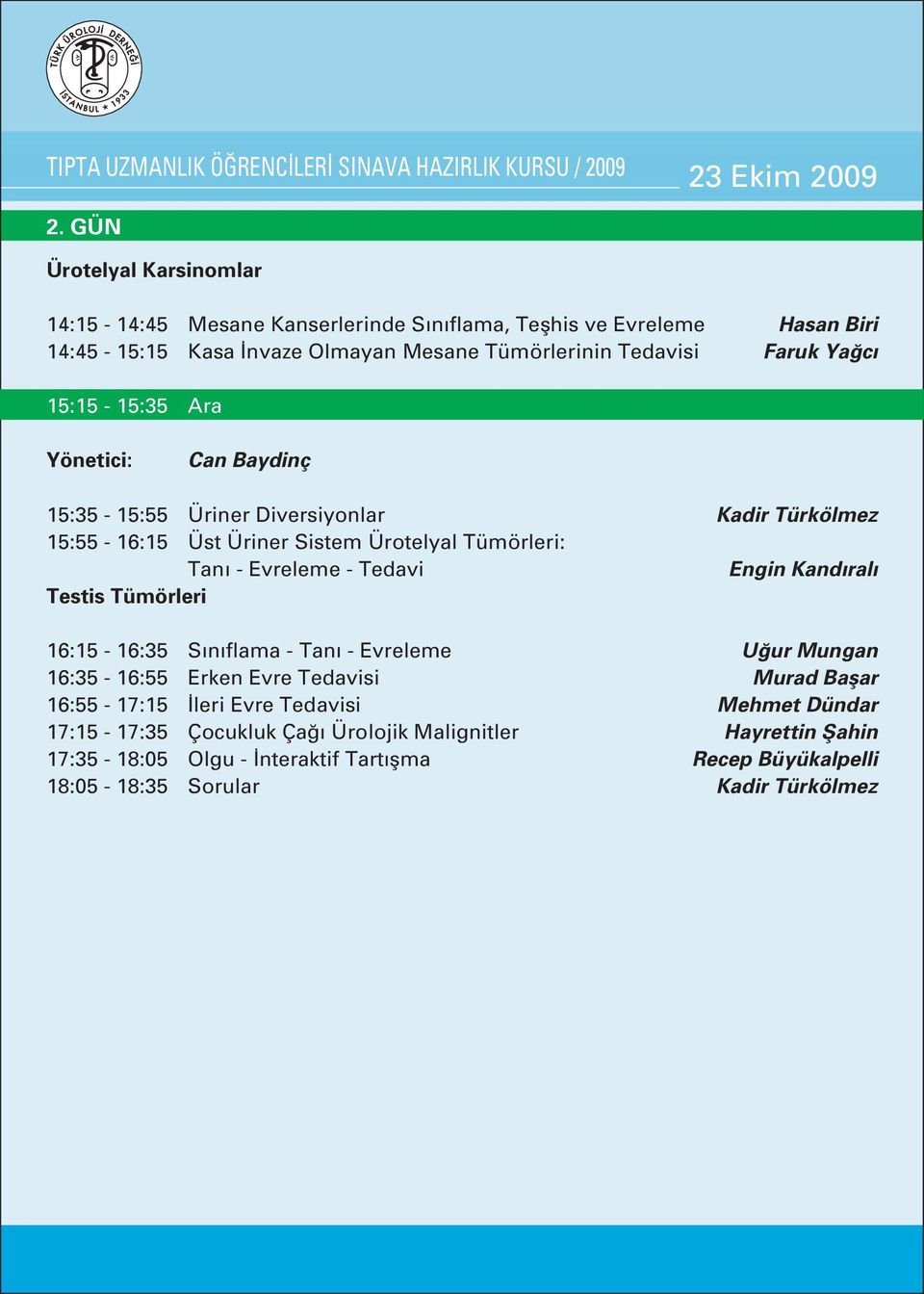 Ara Yönetici: Can Baydinç 15:35-15:55 Üriner Diversiyonlar Kadir Türkölmez 15:55-16:15 Üst Üriner Sistem Ürotelyal Tümörleri: Tan - Evreleme - Tedavi Engin Kand ral Testis Tümörleri