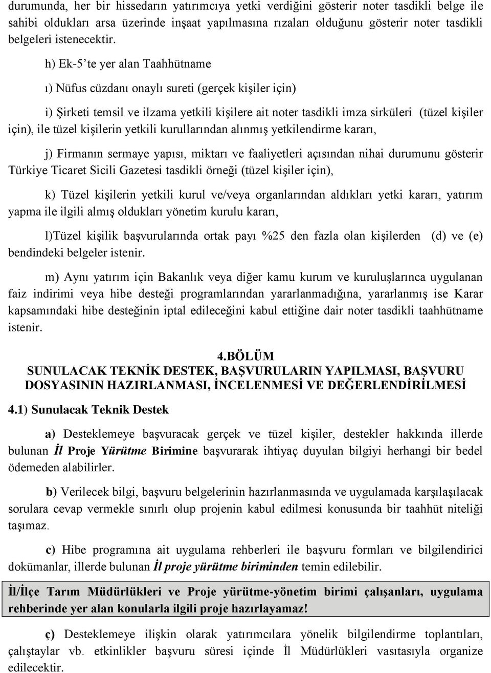 h) Ek-5 te yer alan Taahhütname ı) Nüfus cüzdanı onaylı sureti (gerçek kişiler için) i) Şirketi temsil ve ilzama yetkili kişilere ait noter tasdikli imza sirküleri (tüzel kişiler için), ile tüzel