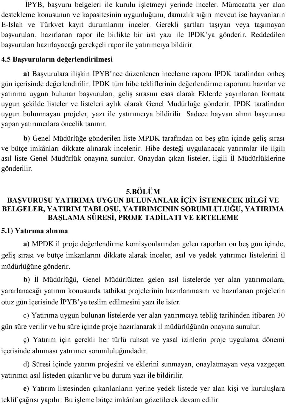 Gerekli şartları taşıyan veya taşımayan başvuruları, hazırlanan rapor ile birlikte bir üst yazı ile İPDK ya gönderir. Reddedilen başvuruları hazırlayacağı gerekçeli rapor ile yatırımcıya bildirir. 4.