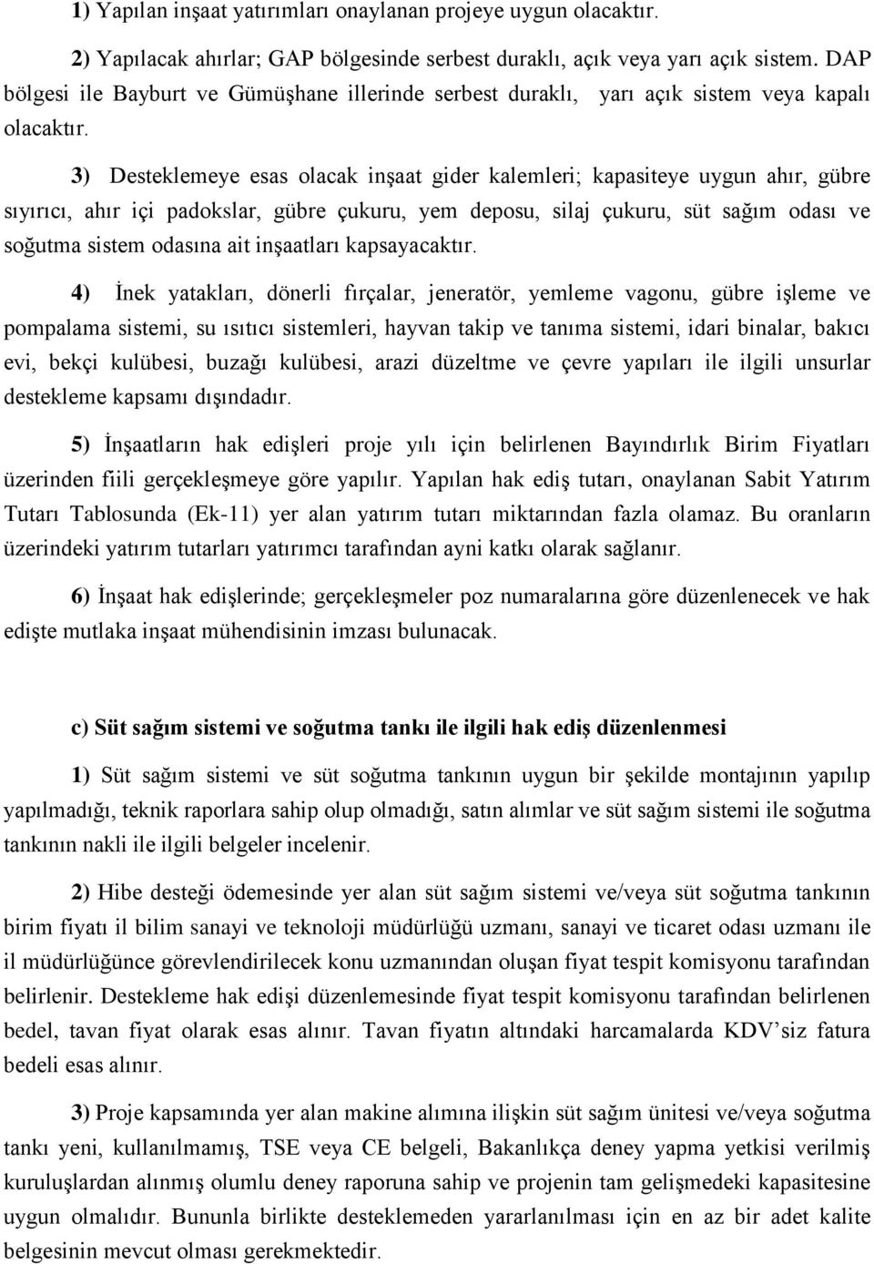 3) Desteklemeye esas olacak inşaat gider kalemleri; kapasiteye uygun ahır, gübre sıyırıcı, ahır içi padokslar, gübre çukuru, yem deposu, silaj çukuru, süt sağım odası ve soğutma sistem odasına ait