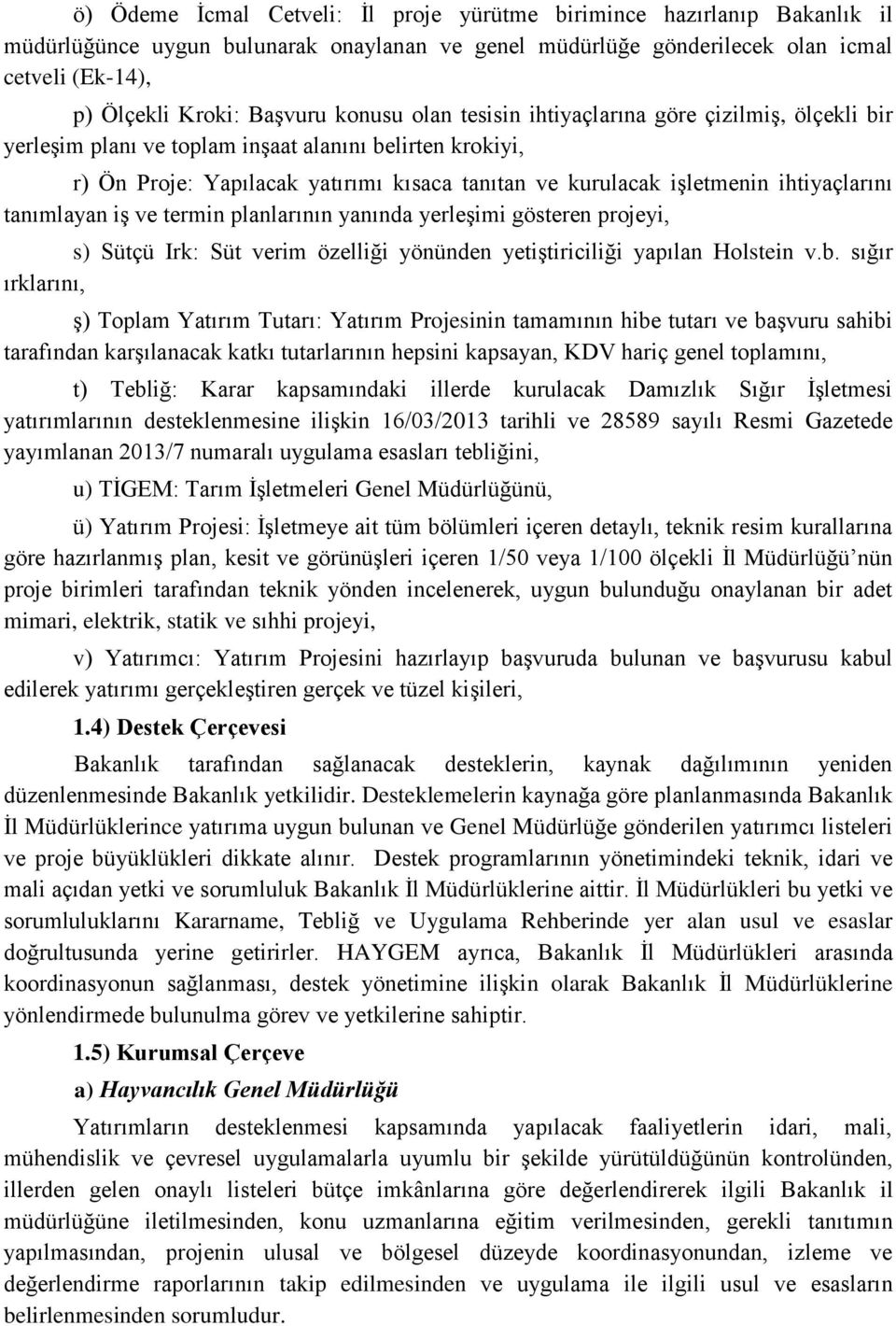 ihtiyaçlarını tanımlayan iş ve termin planlarının yanında yerleşimi gösteren projeyi, s) Sütçü Irk: Süt verim özelliği yönünden yetiştiriciliği yapılan Holstein v.b.