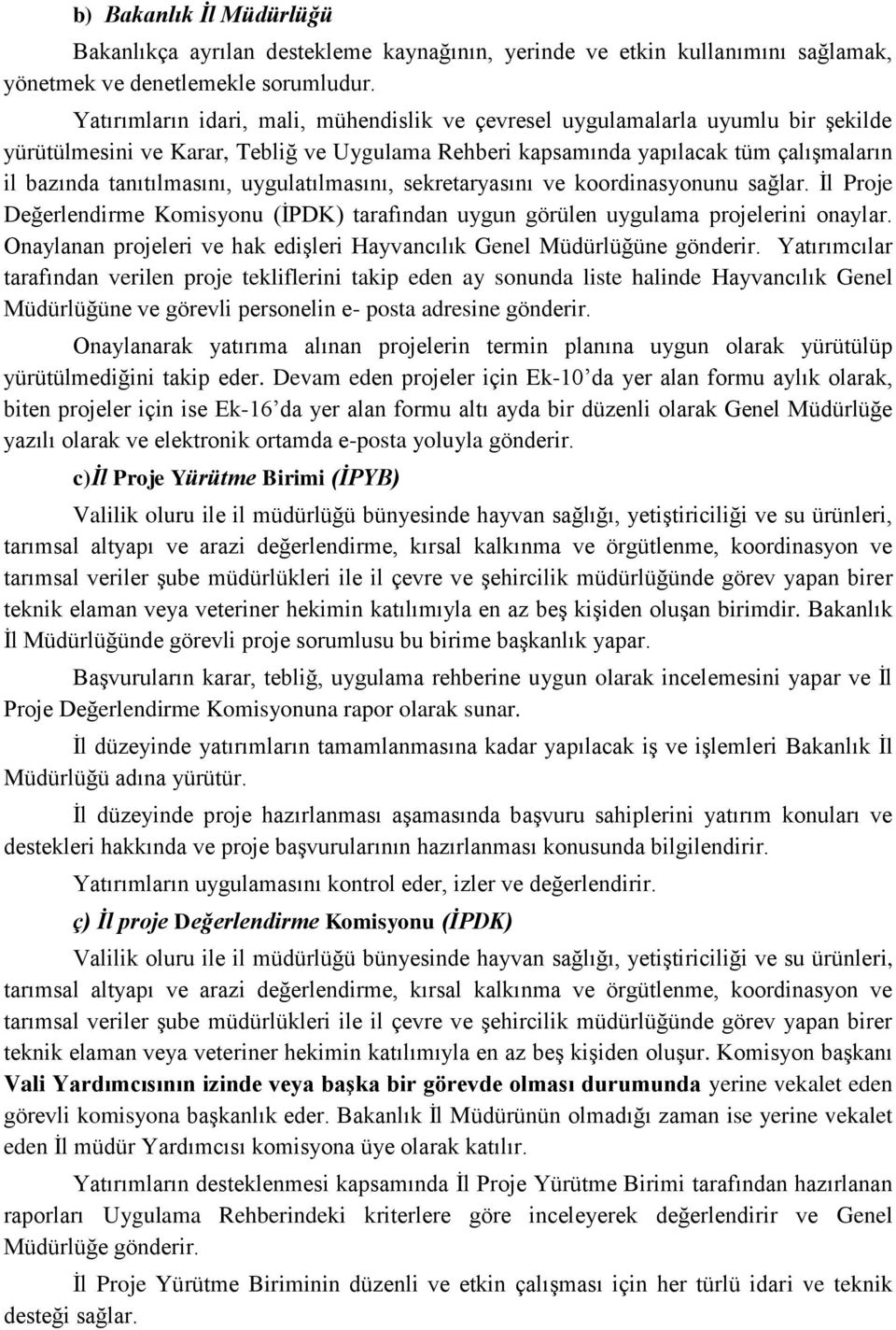 uygulatılmasını, sekretaryasını ve koordinasyonunu sağlar. İl Proje Değerlendirme Komisyonu (İPDK) tarafından uygun görülen uygulama projelerini onaylar.