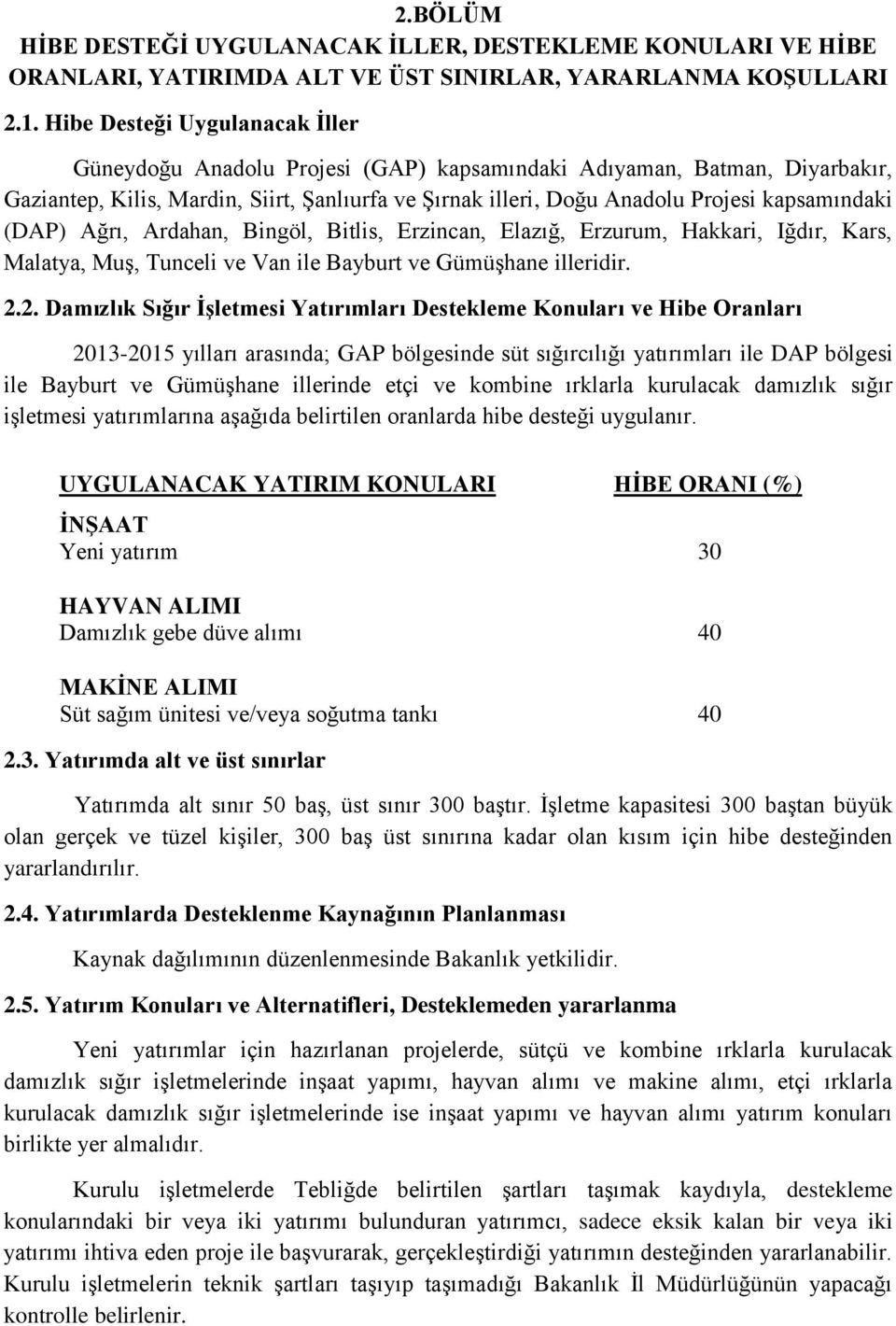 kapsamındaki (DAP) Ağrı, Ardahan, Bingöl, Bitlis, Erzincan, Elazığ, Erzurum, Hakkari, Iğdır, Kars, Malatya, Muş, Tunceli ve Van ile Bayburt ve Gümüşhane illeridir. 2.