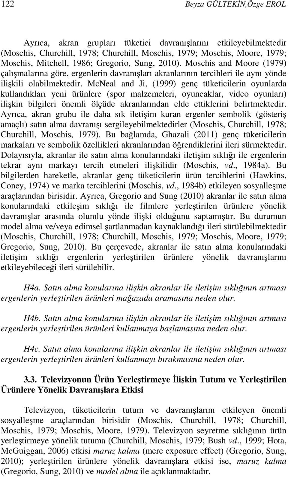 McNeal and Ji, (1999) genç tüketicilerin oyunlarda kullandıkları yeni ürünlere (spor malzemeleri, oyuncaklar, video oyunları) ilişkin bilgileri önemli ölçüde akranlarından elde ettiklerini