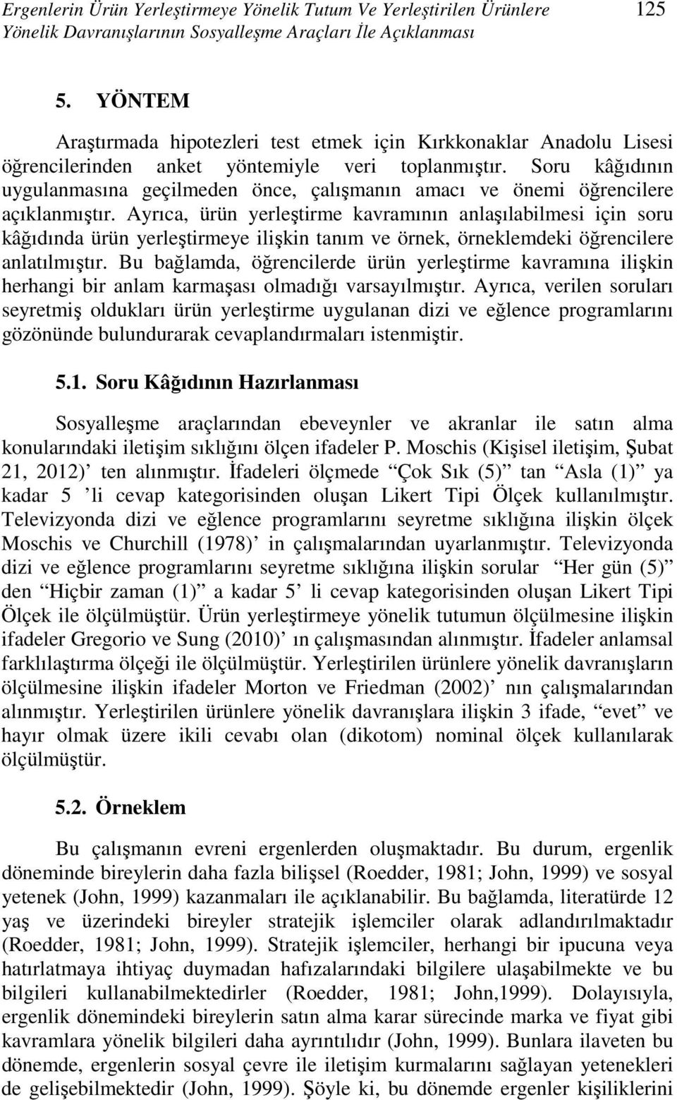 Soru kâğıdının uygulanmasına geçilmeden önce, çalışmanın amacı ve önemi öğrencilere açıklanmıştır.