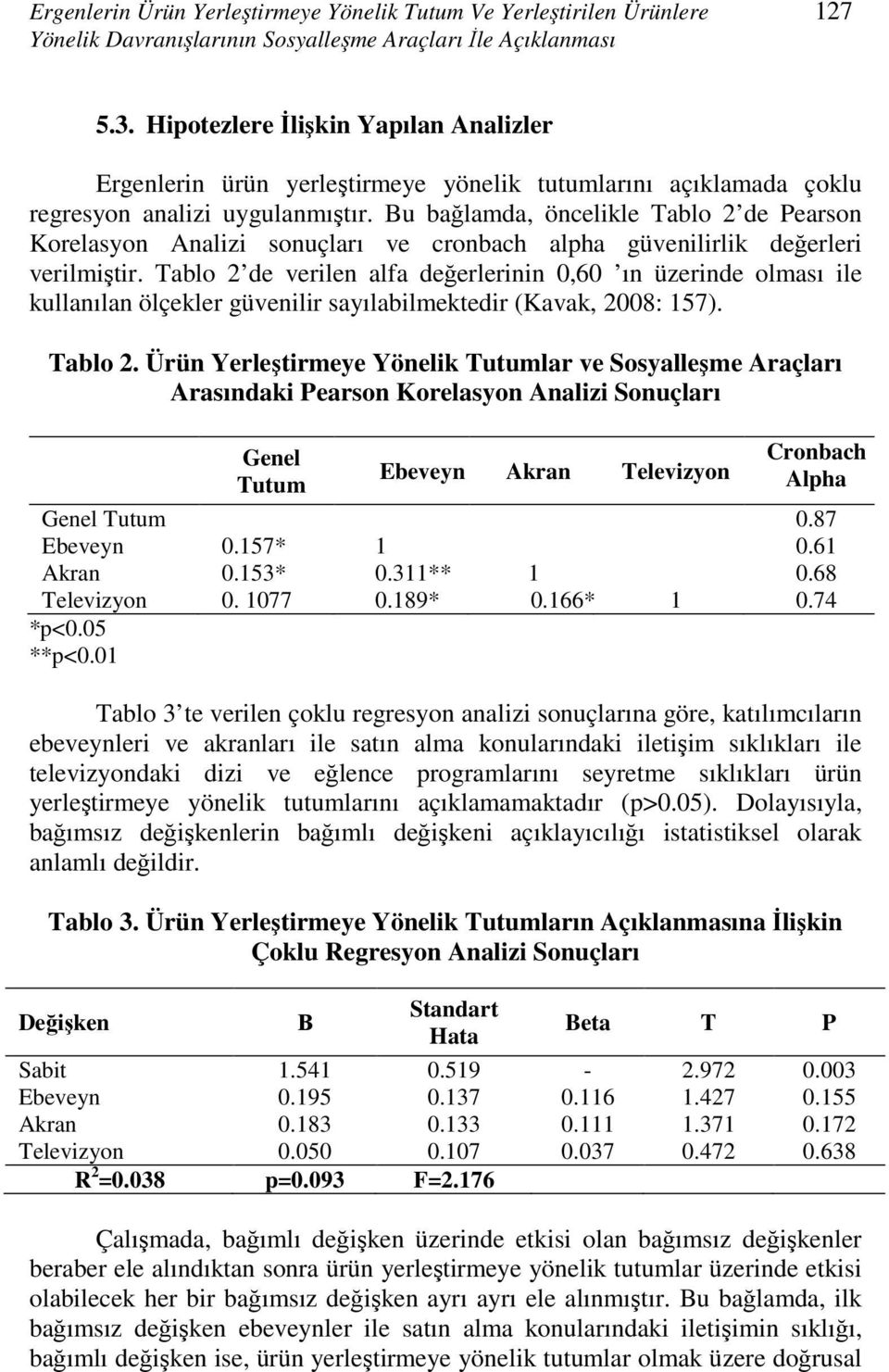 Bu bağlamda, öncelikle Tablo 2 de Pearson Korelasyon Analizi sonuçları ve cronbach alpha güvenilirlik değerleri verilmiştir.