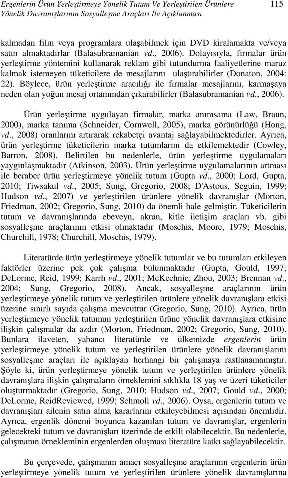 Dolayısıyla, firmalar ürün yerleştirme yöntemini kullanarak reklam gibi tutundurma faaliyetlerine maruz kalmak istemeyen tüketicilere de mesajlarını ulaştırabilirler (Donaton, 2004: 22).