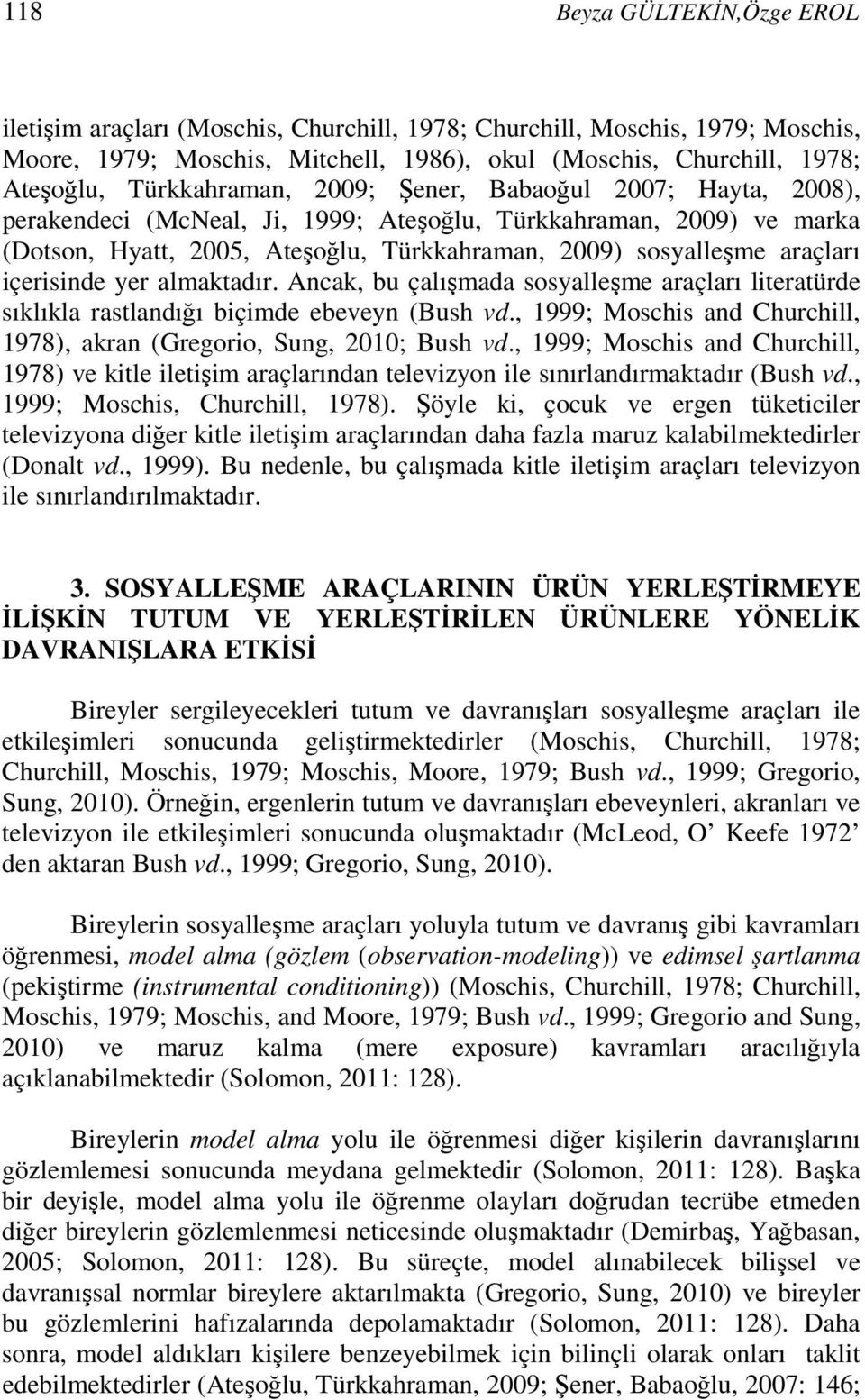 içerisinde yer almaktadır. Ancak, bu çalışmada sosyalleşme araçları literatürde sıklıkla rastlandığı biçimde ebeveyn (Bush vd.