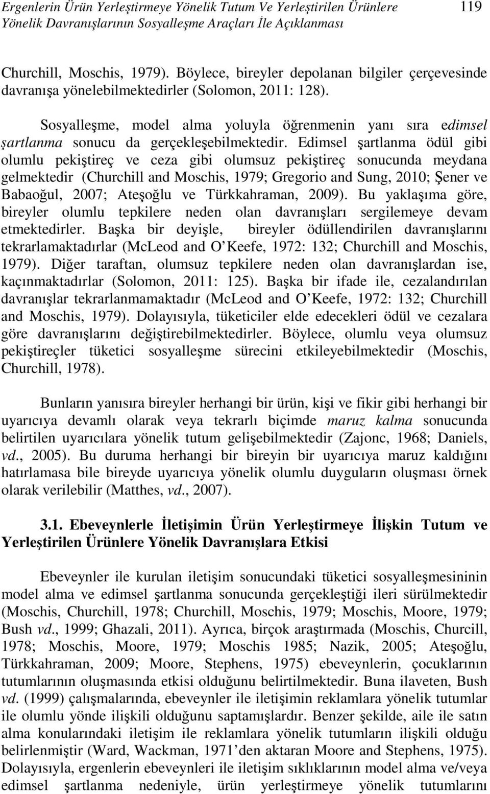 Sosyalleşme, model alma yoluyla öğrenmenin yanı sıra edimsel şartlanma sonucu da gerçekleşebilmektedir.