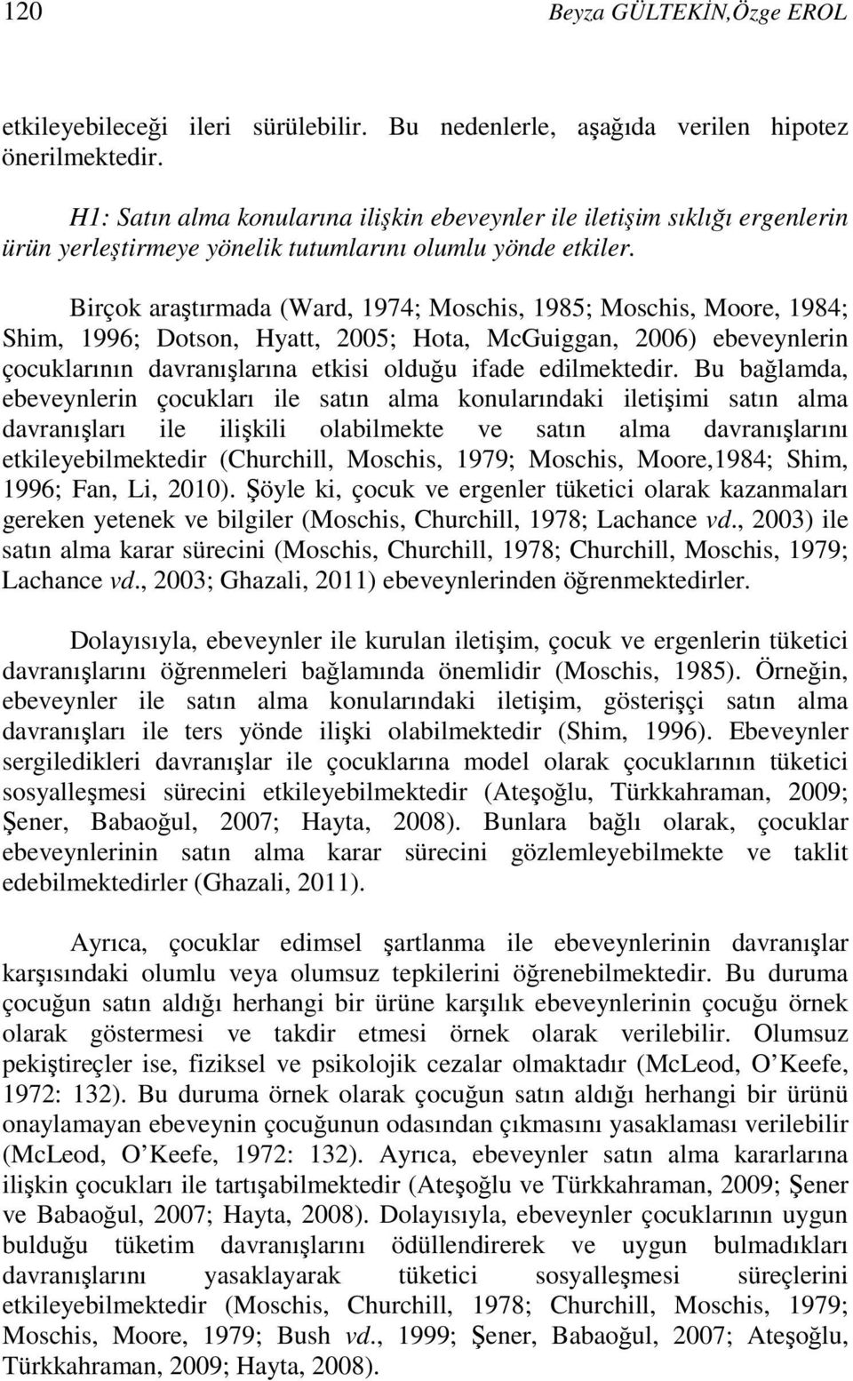 Birçok araştırmada (Ward, 1974; Moschis, 1985; Moschis, Moore, 1984; Shim, 1996; Dotson, Hyatt, 2005; Hota, McGuiggan, 2006) ebeveynlerin çocuklarının davranışlarına etkisi olduğu ifade edilmektedir.