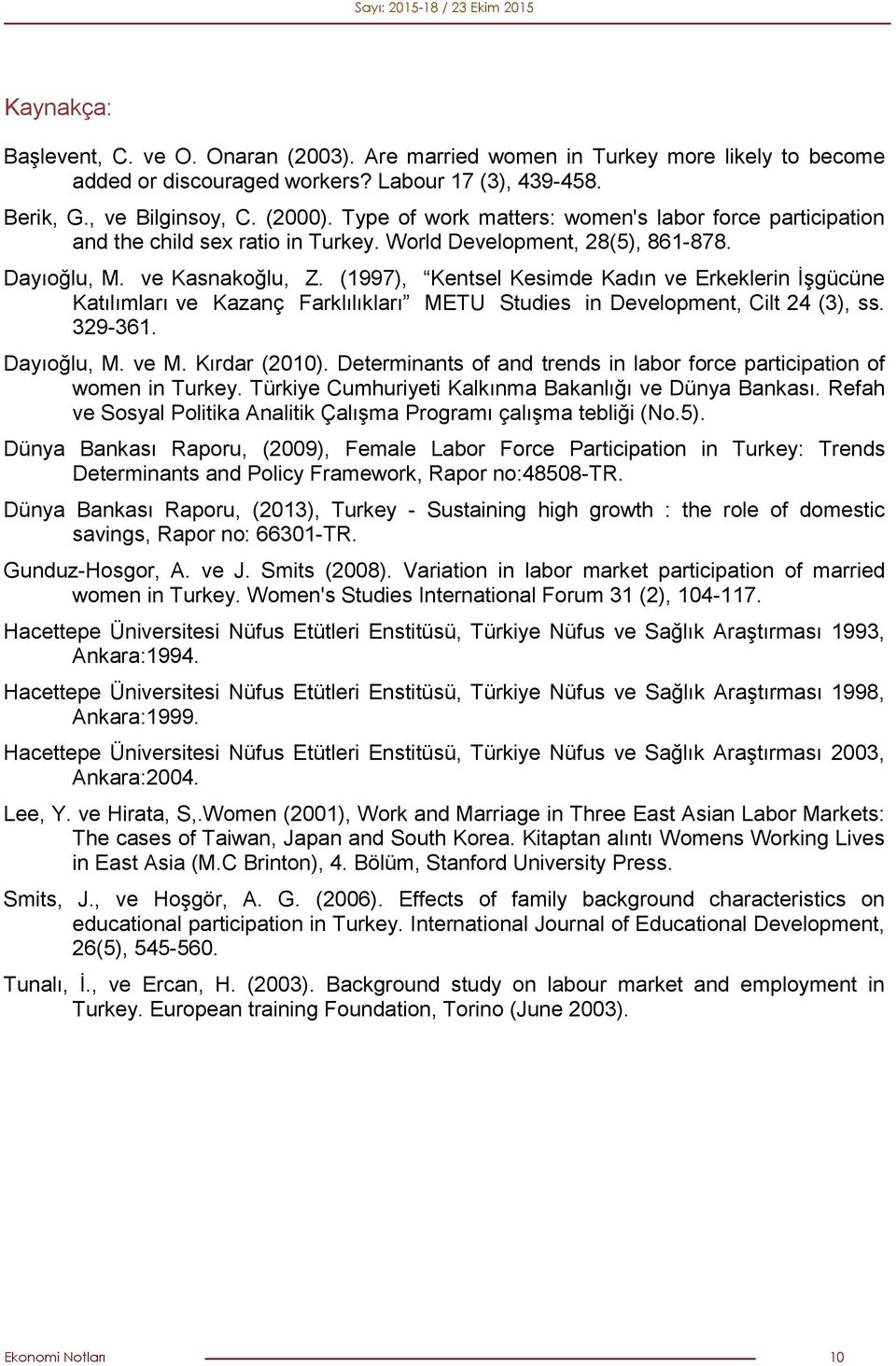 (1997), Kentsel Kesimde Kadın ve Erkeklerin İşgücüne Katılımları ve Kazanç Farklılıkları METU Studies in Development, Cilt 24 (3), ss. 329-361. Dayıoğlu, M. ve M. Kırdar (2010).