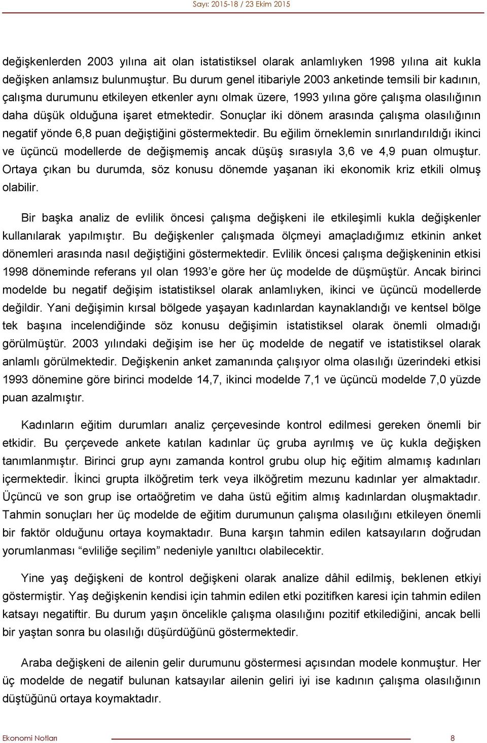 Sonuçlar iki dönem arasında çalışma olasılığının negatif yönde 6,8 puan değiştiğini göstermektedir.