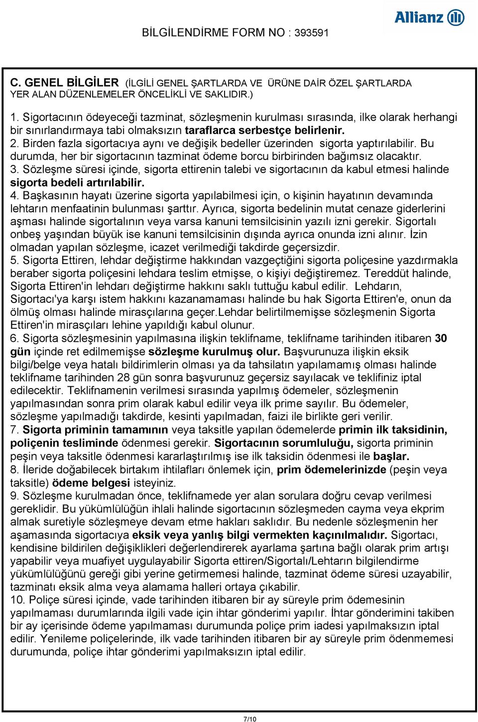 Birden fazla sigortacıya aynı ve değişik bedeller üzerinden sigorta yaptırılabilir. Bu durumda, her bir sigortacının tazminat ödeme borcu birbirinden bağımsız olacaktır. 3.