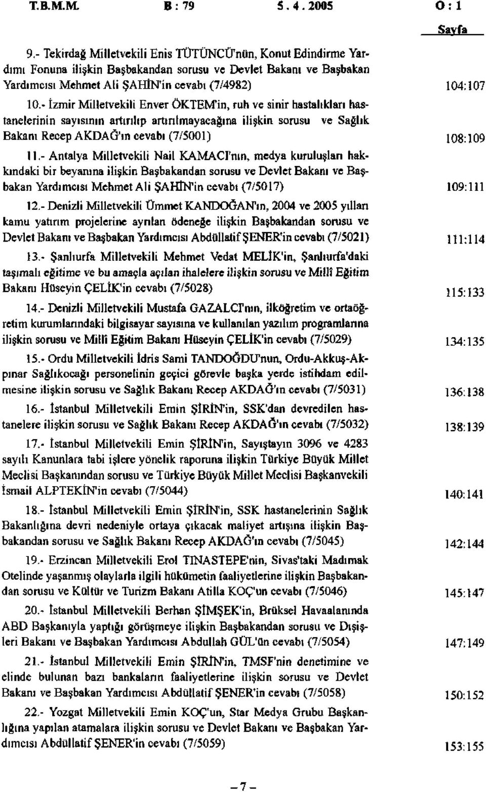 - İzmir Milletvekili Enver ÖKTEMin, ruh ve sinir hastalıkları hastanelerinin sayısının artırılıp artınlmayacağına ilişkin sorusu ve Sağlık Bakanı Recep AKDAĞ'ın cevabı (7/500) 08:09.