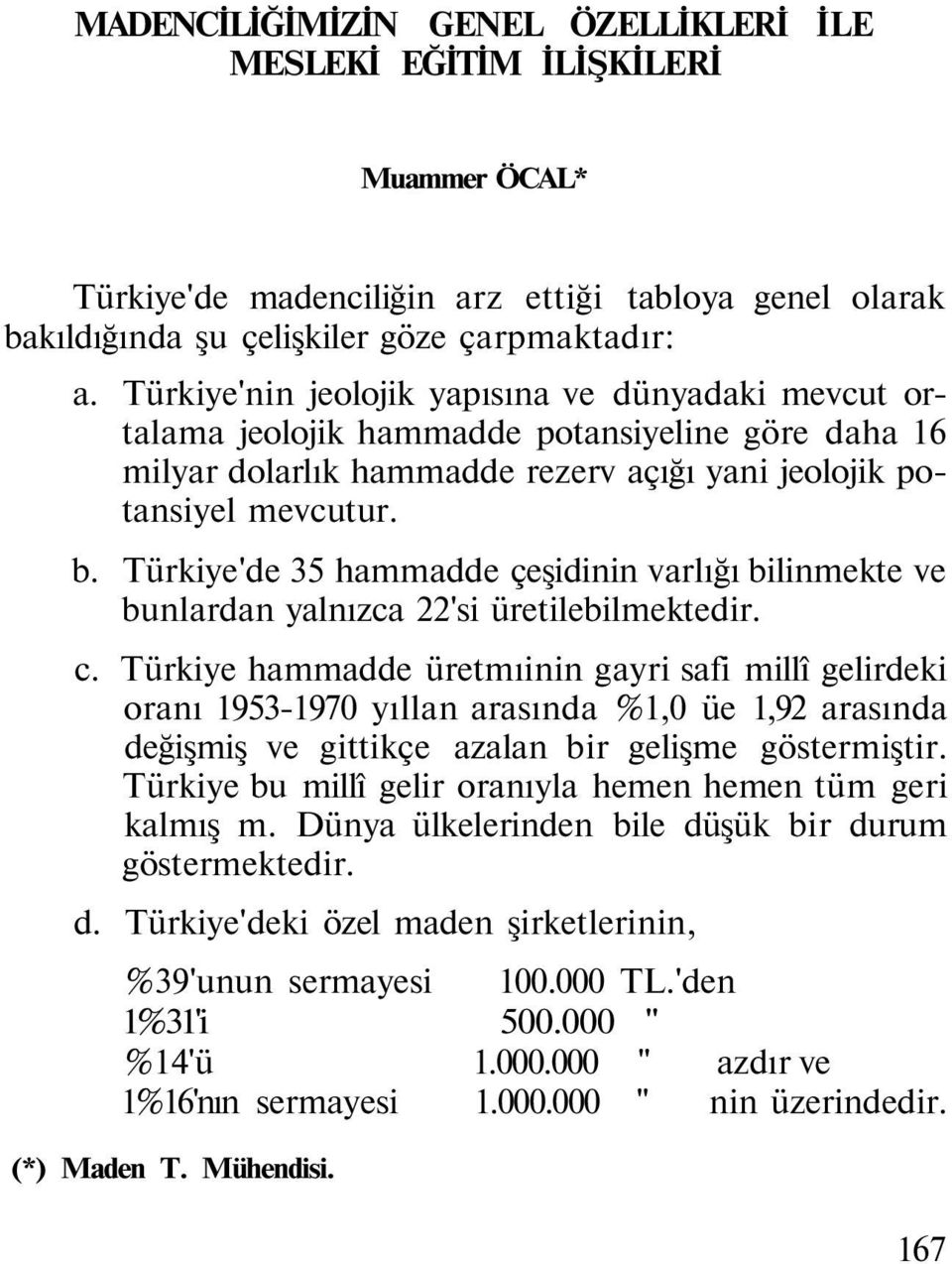 Türkiye'de 35 hammadde çeşidinin varlığı bilinmekte ve bunlardan yalnızca 22'si üretilebilmektedir. c.