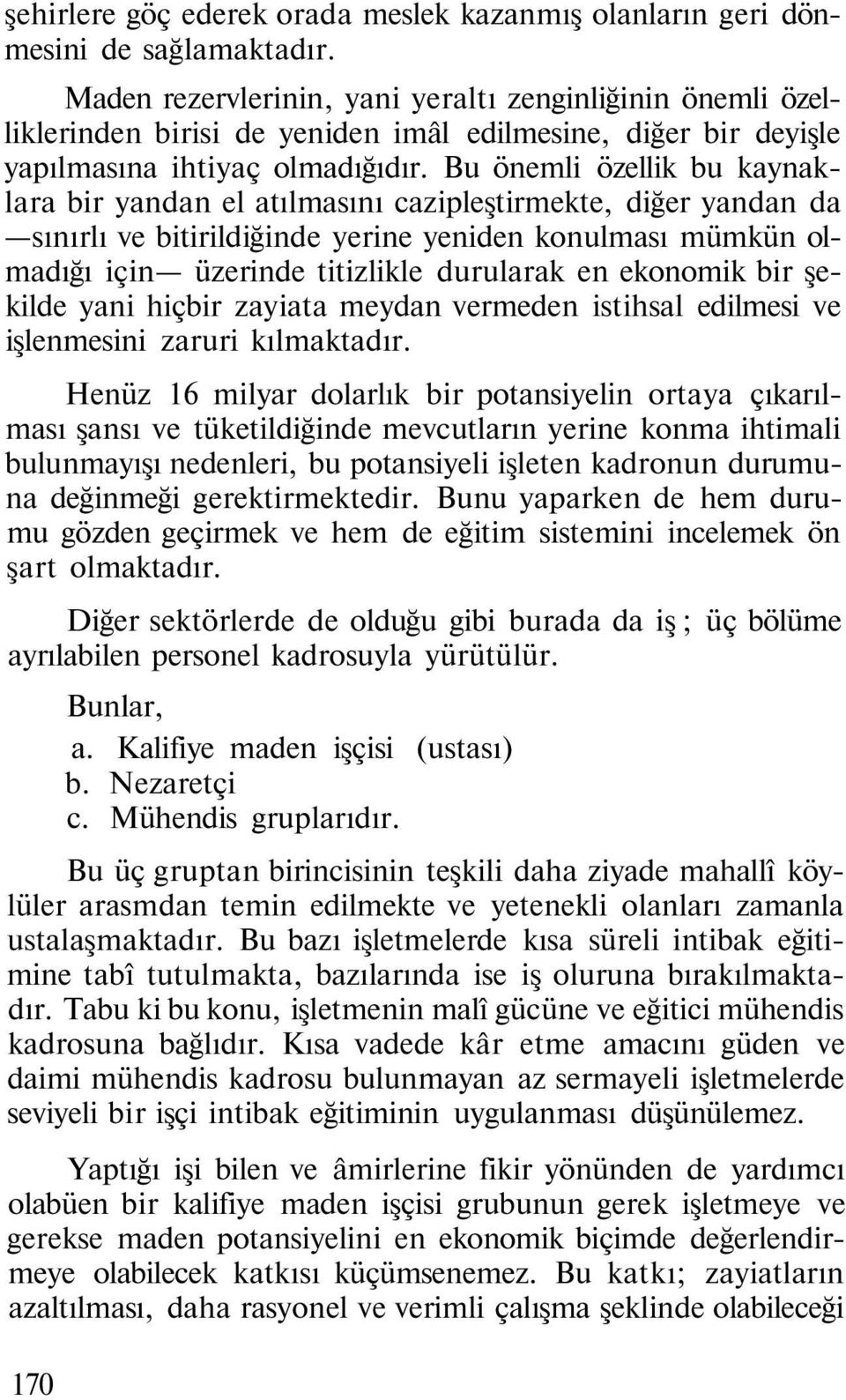 Bu önemli özellik bu kaynaklara bir yandan el atılmasını cazipleştirmekte, diğer yandan da sınırlı ve bitirildiğinde yerine yeniden konulması mümkün olmadığı için üzerinde titizlikle durularak en