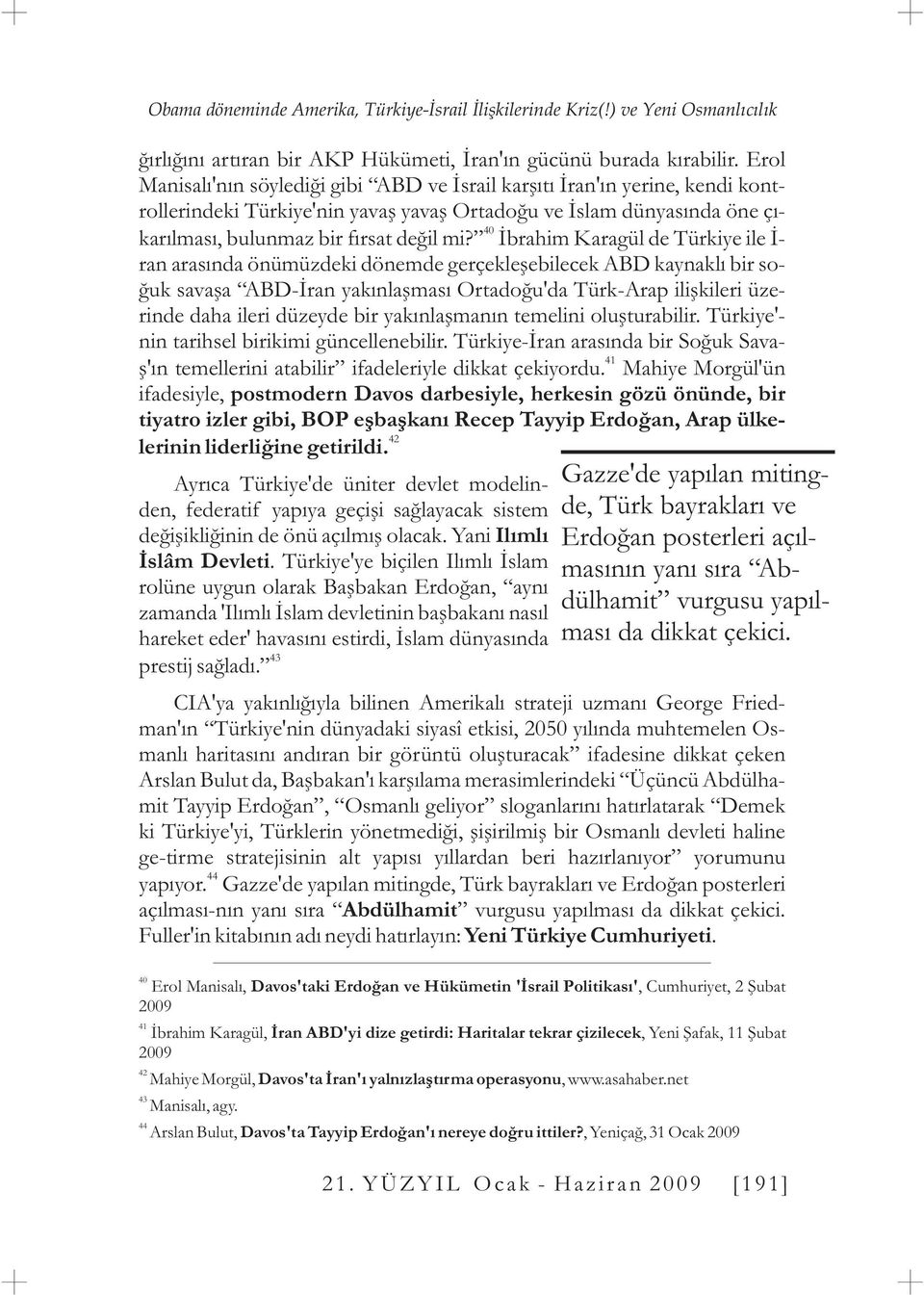 Ýbrahim Karagül de Türkiye ile Ý- ran arasýnda önümüzdeki dönemde gerçekleþebilecek ABD kaynaklý bir soðuk savaþa ABD-Ýran yakýnlaþmasý Ortadoðu'da Türk-Arap iliþkileri üzerinde daha ileri düzeyde