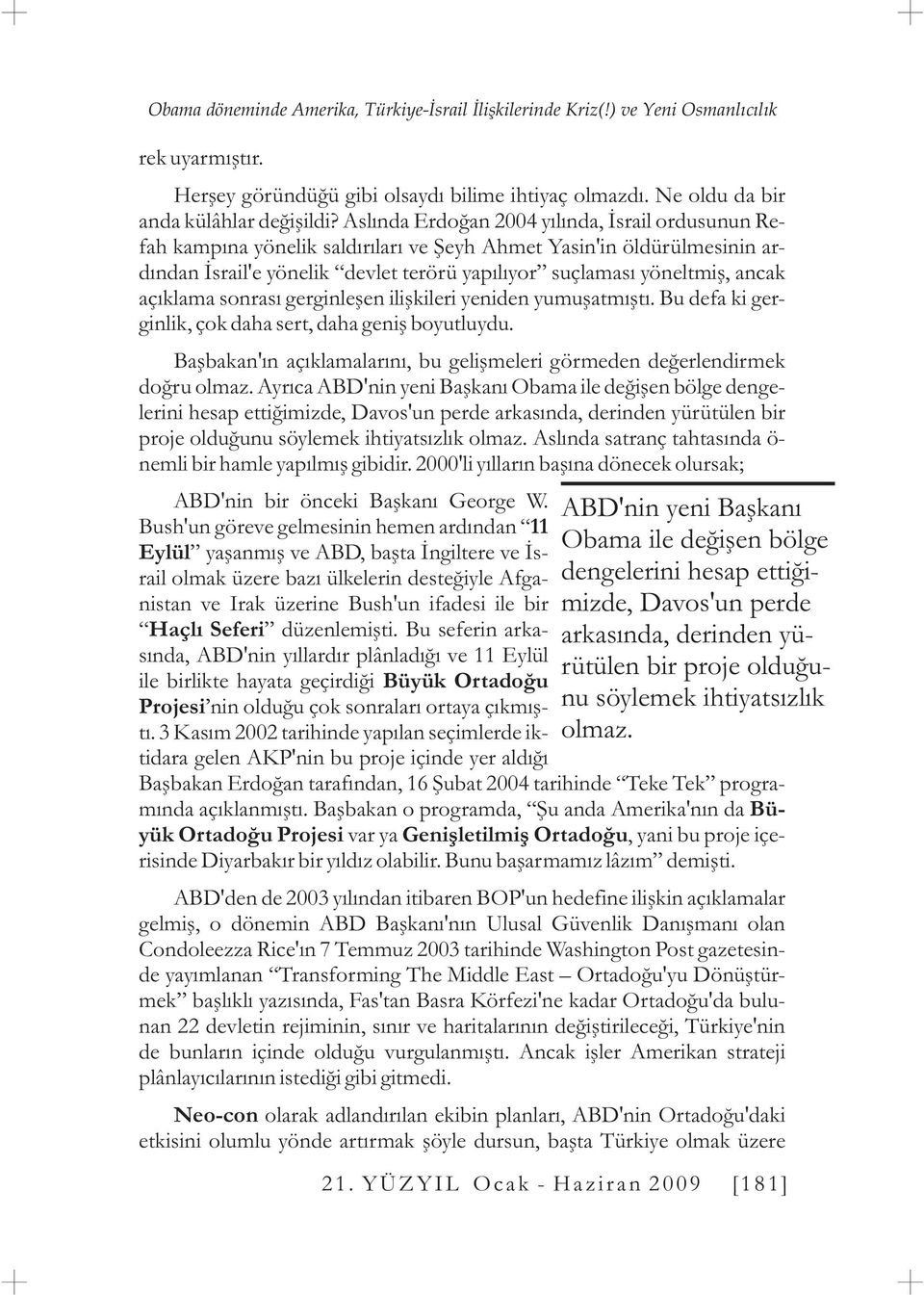 açýklama sonrasý gerginleþen iliþkileri yeniden yumuþatmýþtý. Bu defa ki gerginlik, çok daha sert, daha geniþ boyutluydu.