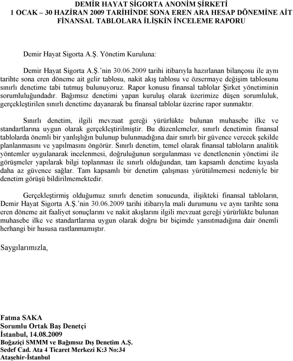 Rapor konusu finansal tablolar Şirket yönetiminin sorumluluğundadır.