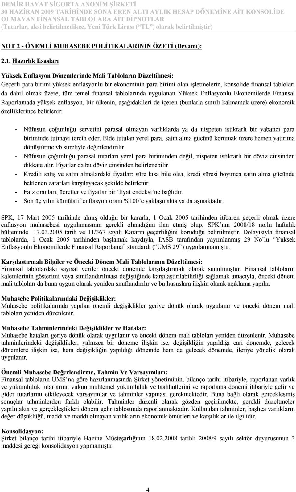 dahil olmak üzere, tüm temel finansal tablolarında uygulanan Yüksek Enflasyonlu Ekonomilerde Finansal Raporlamada yüksek enflasyon, bir ülkenin, aşağıdakileri de içeren (bunlarla sınırlı kalmamak