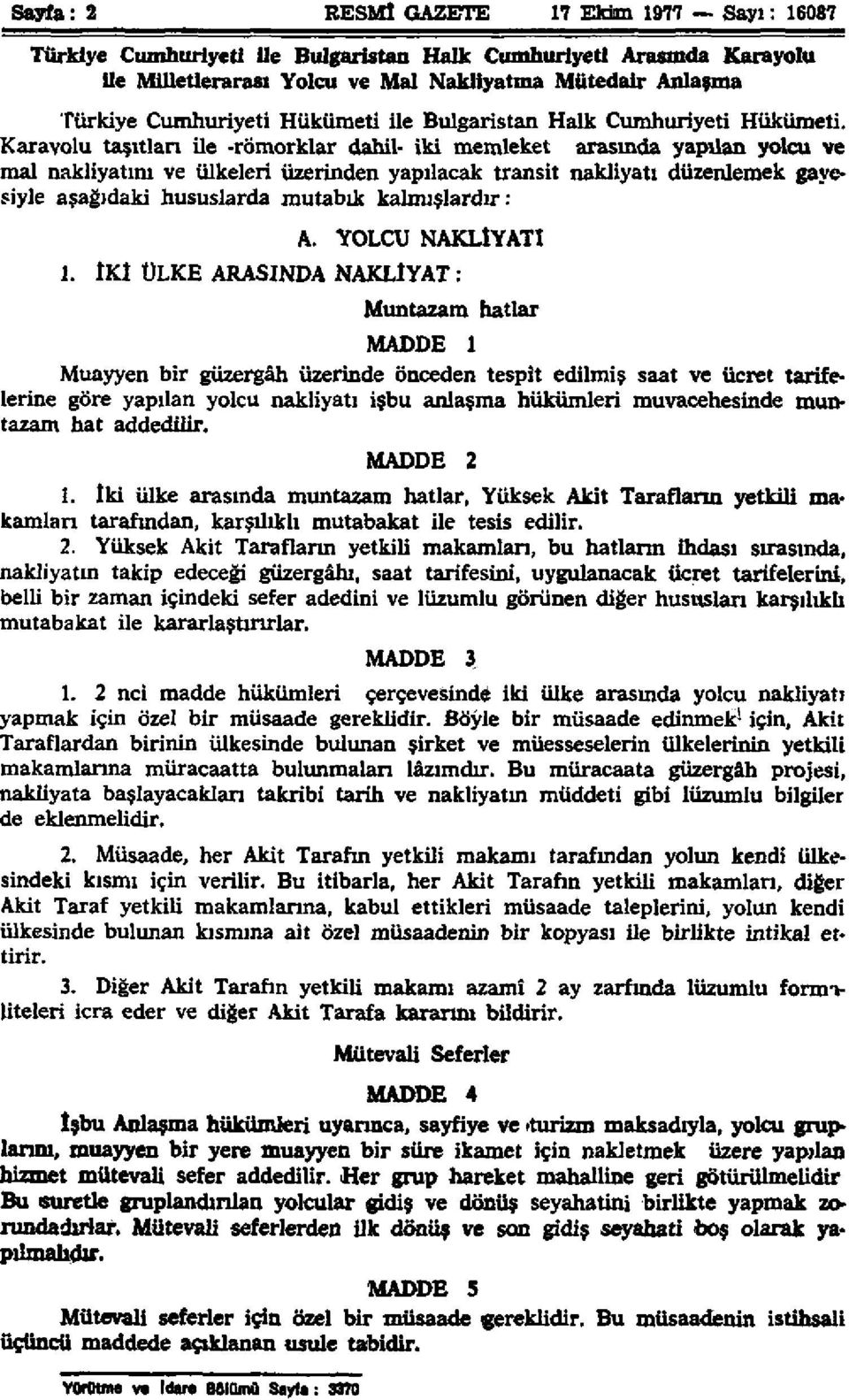 Karayolu taşıtları ile -römorklar dahil- iki memleket arasında yapılan yolcu ve mal nakliyatım ve ülkeleri üzerinden yapılacak transit nakliyatı düzenlemek gayesiyle aşağıdaki hususlarda mutabık