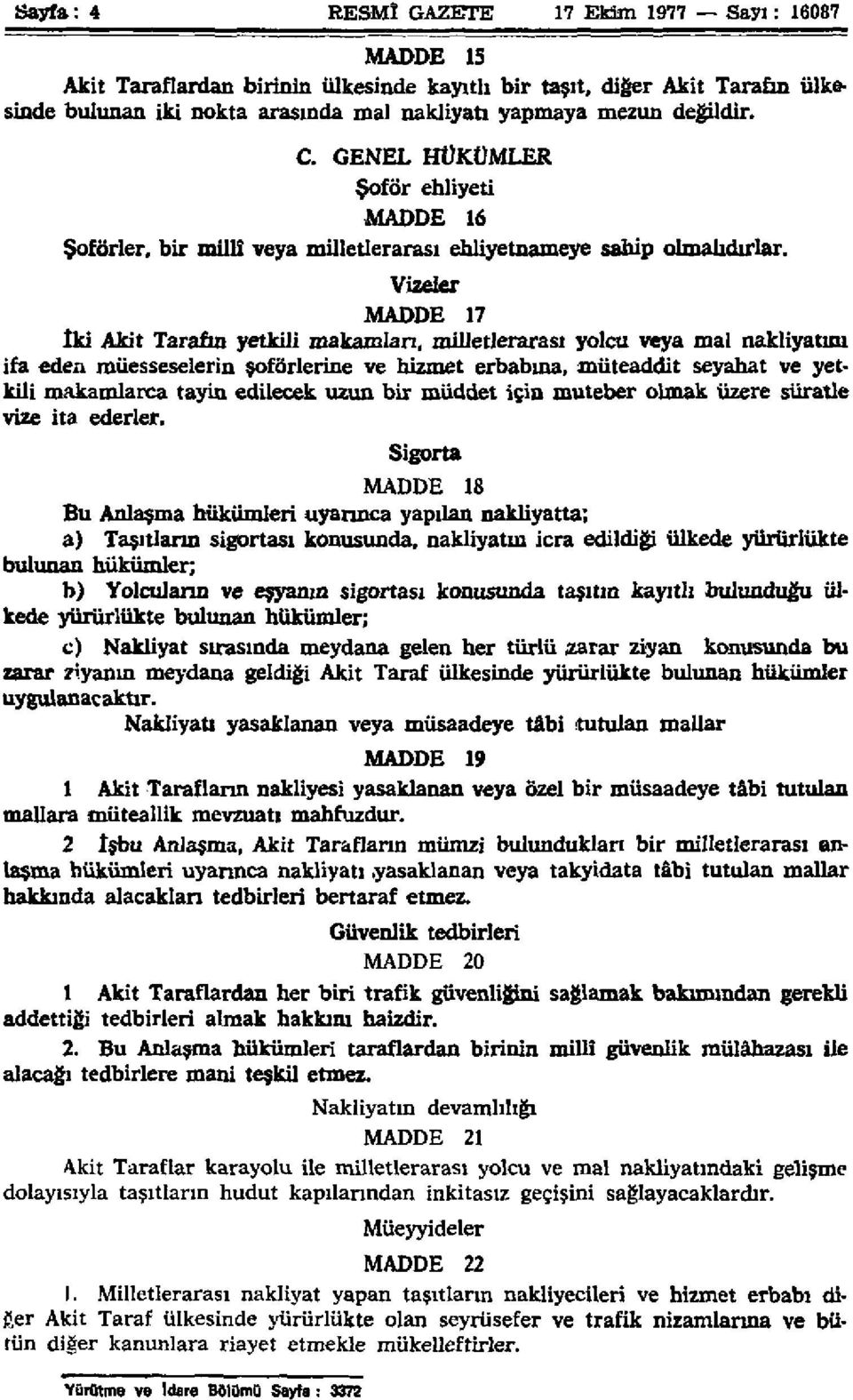 Vizeler MADDE 17 İki Akit Tarafın yetkili makamları, milletlerarası yolcu veya mal nakliyatını ifa eden müesseselerin şoförlerine ve hizmet erbabına, müteaddit seyahat ve yetkili makamlarca tayin