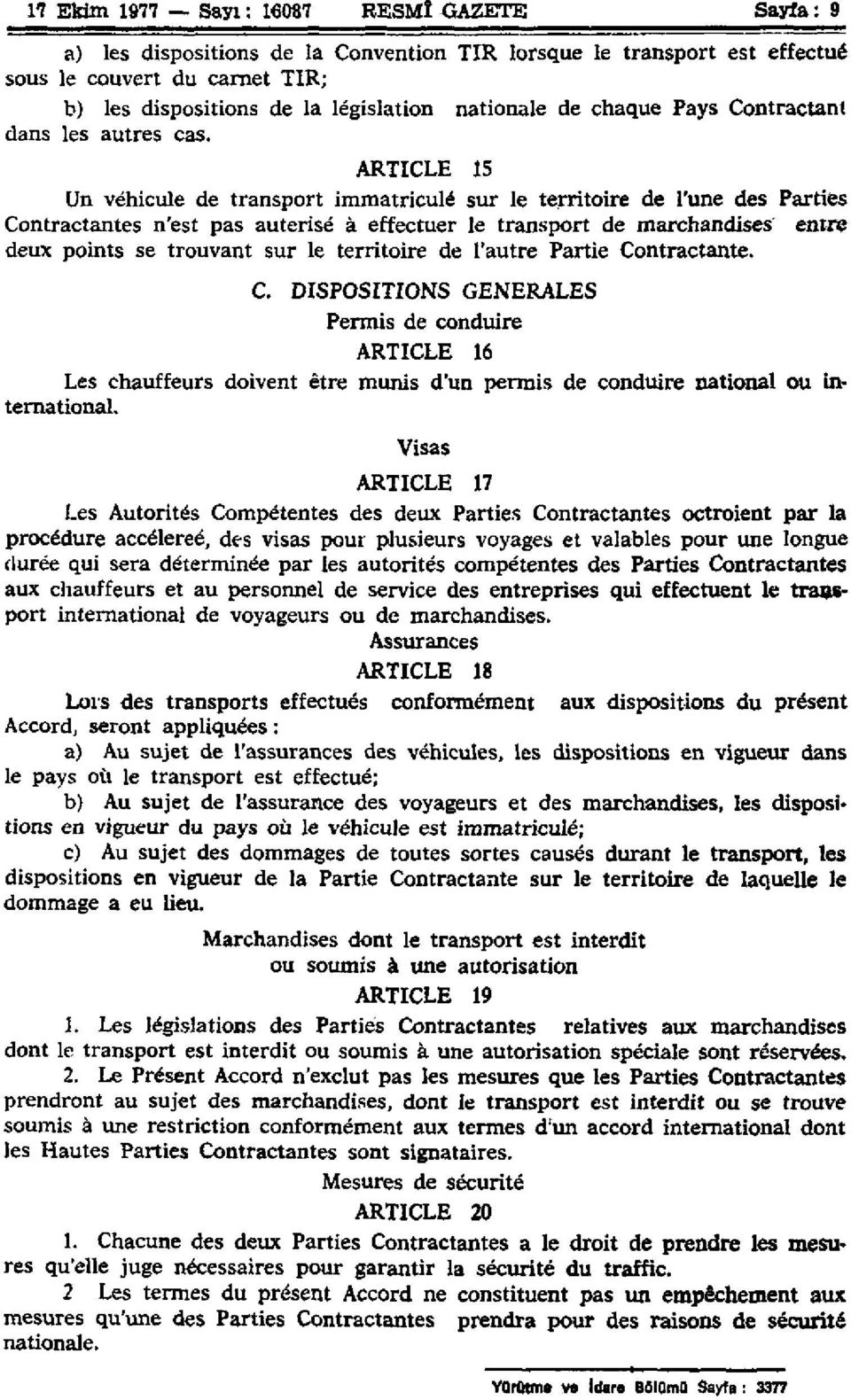 ARTICLE 15 Un véhicule de transport immatriculé sur le territoire de l'une des Parties Contractantes n'est pas auterisé à effectuer le transport de marchandises entre deux points se trouvant sur le