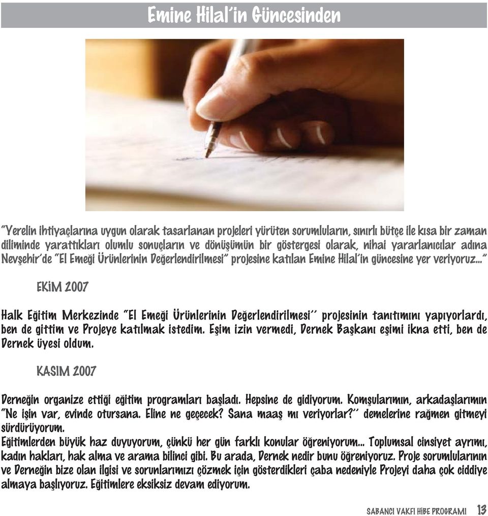 .. EKÝM 2007 Halk Eðitim Merkezinde El Emeði Ürünlerinin Deðerlendirilmesi projesinin tanýtýmýný yapýyorlardý, ben de gittim ve Projeye katýlmak istedim.