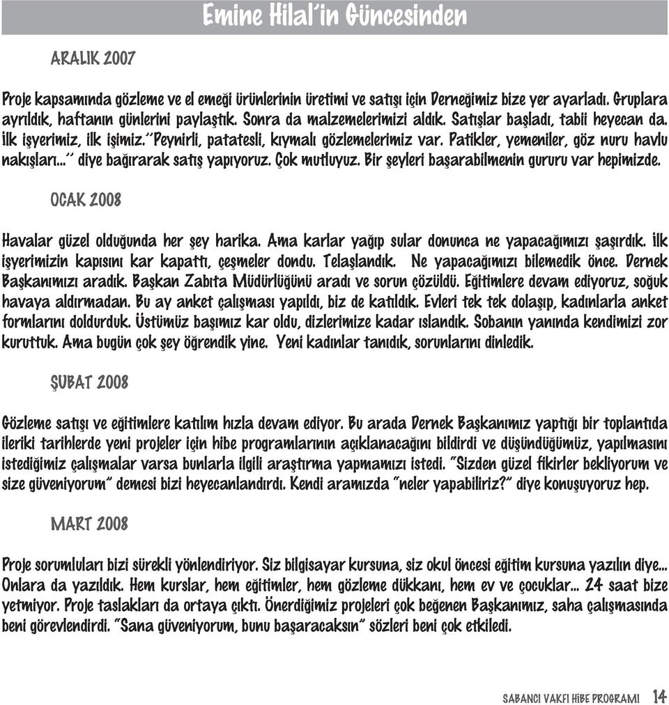 .. diye baðýrarak satýþ yapýyoruz. Çok mutluyuz. Bir þeyleri baþarabilmenin gururu var hepimizde. OCAK 2008 Havalar güzel olduðunda her þey harika.