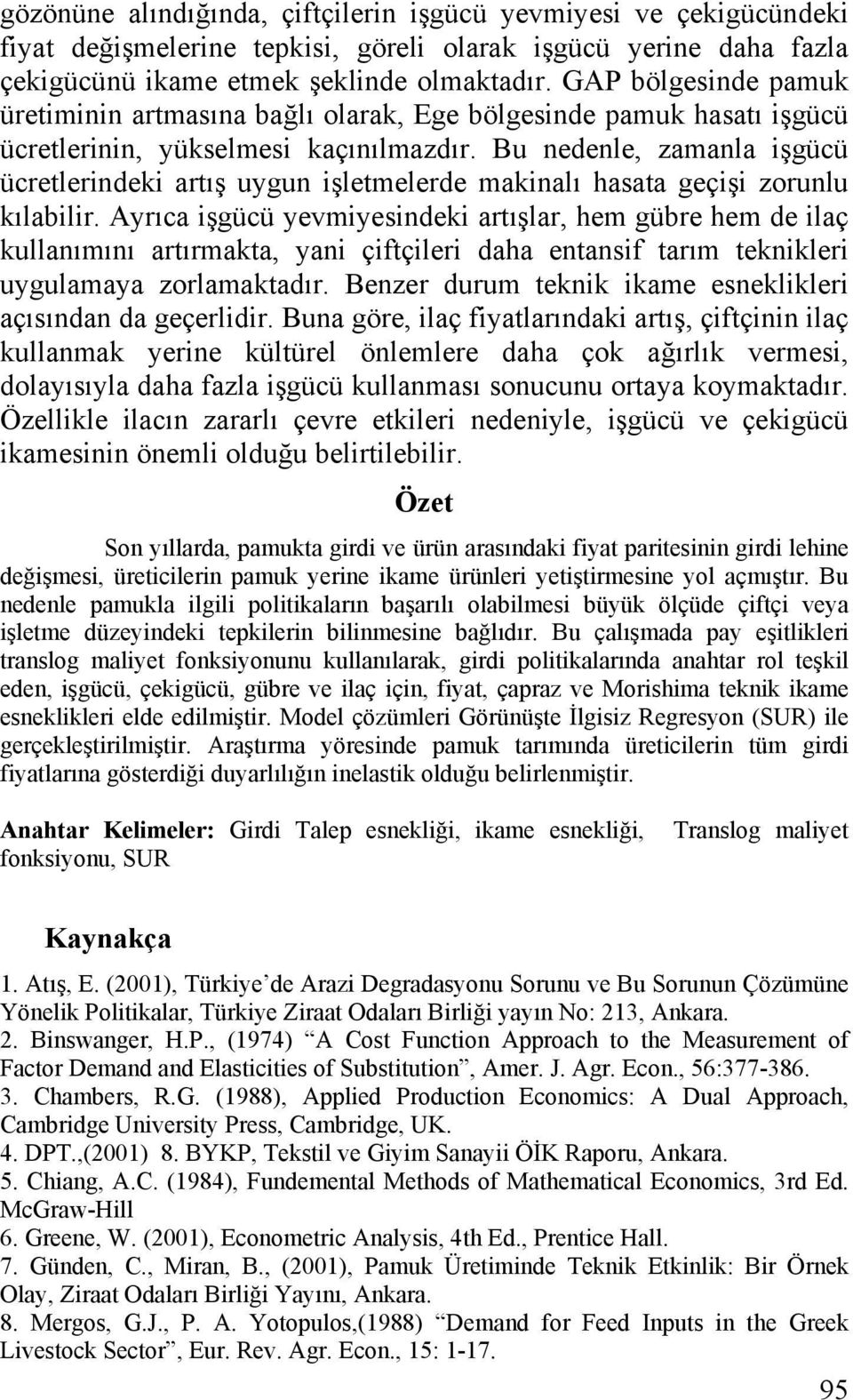 Bu nedenle, zamanla şgücü ücretlerndek artış uygun şletmelerde maknalı hasata geçş zorunlu kılablr.