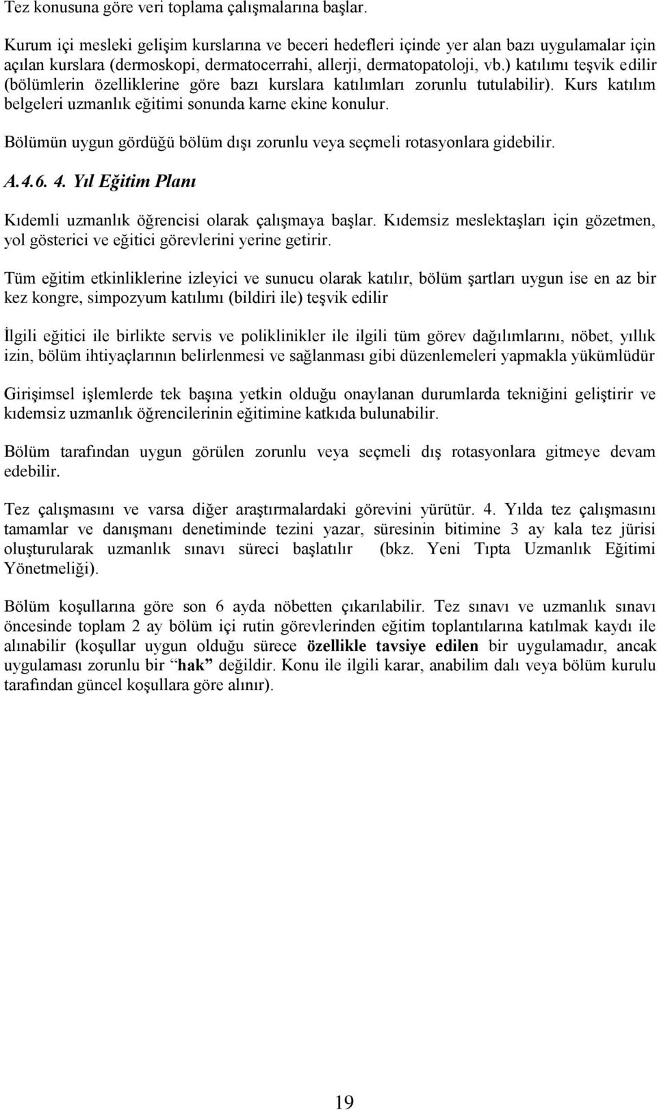 ) katılımı teşvik edilir (bölümlerin özelliklerine göre bazı kurslara katılımları zorunlu tutulabilir). Kurs katılım belgeleri uzmanlık eğitimi sonunda karne ekine konulur.