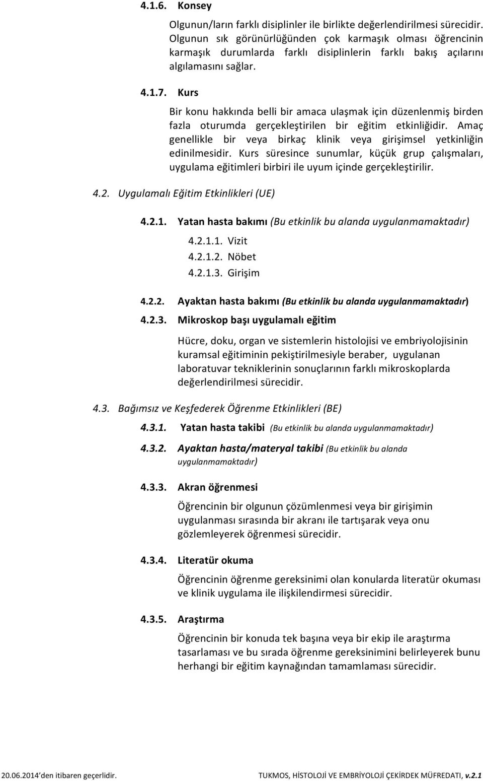 Kurs Bir konu hakkında belli bir amaca ulaşmak için düzenlenmiş birden fazla oturumda gerçekleştirilen bir eğitim etkinliğidir.