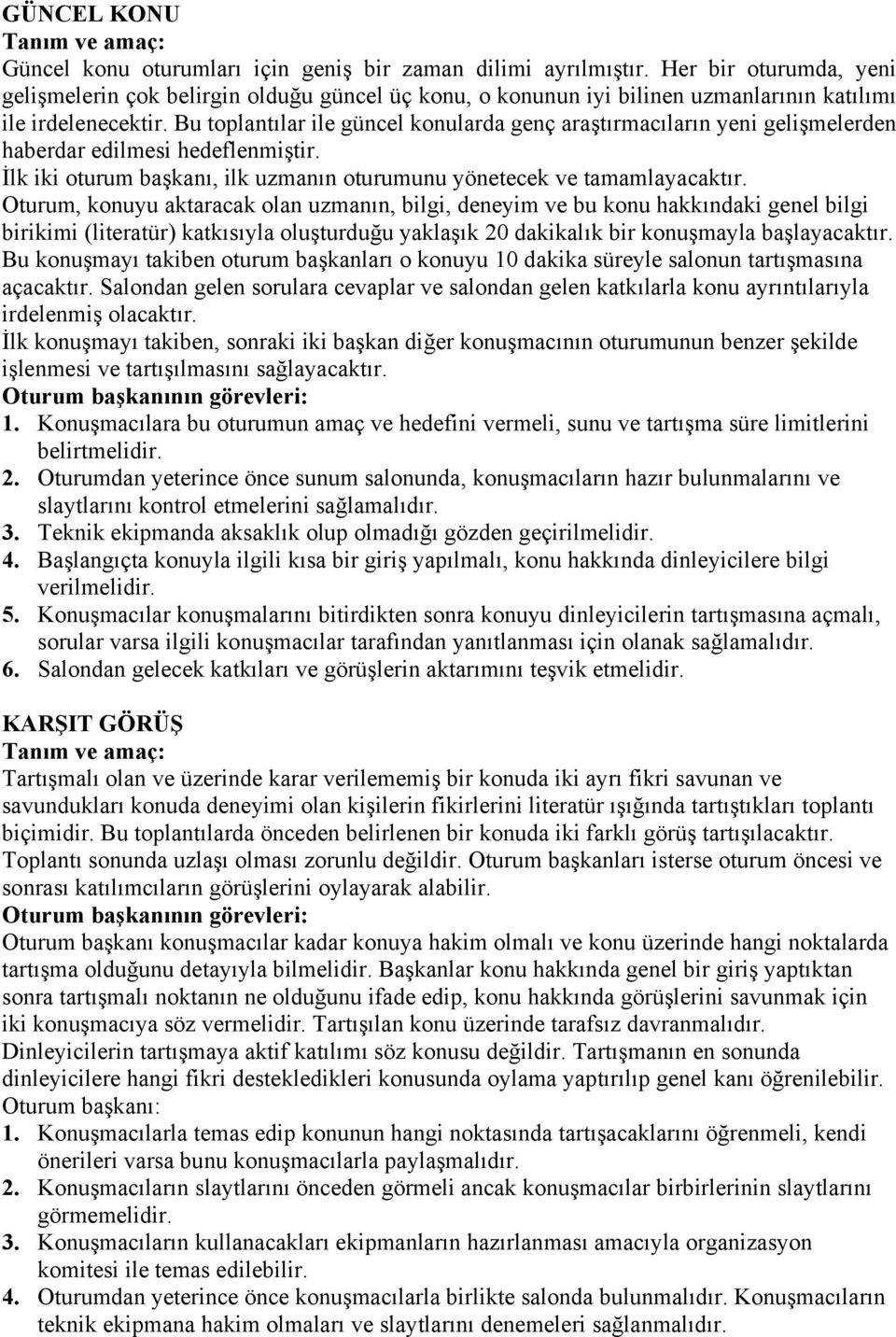 Bu toplantılar ile güncel konularda genç araştırmacıların yeni gelişmelerden haberdar edilmesi hedeflenmiştir. İlk iki oturum başkanı, ilk uzmanın oturumunu yönetecek ve tamamlayacaktır.