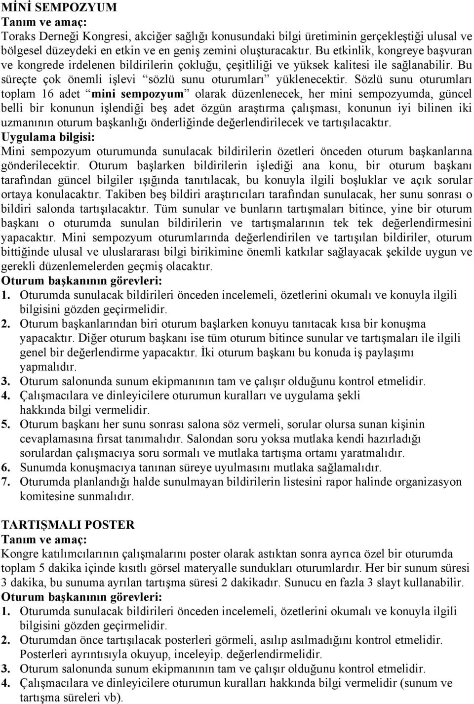 Sözlü sunu oturumları toplam 16 adet mini sempozyum olarak düzenlenecek, her mini sempozyumda, güncel belli bir konunun işlendiği beş adet özgün araştırma çalışması, konunun iyi bilinen iki uzmanının