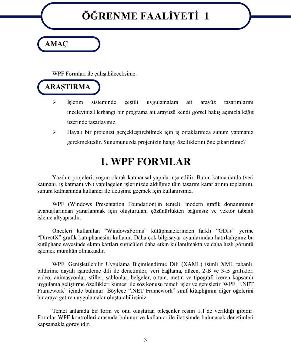 Sunumunuzda projenizin hangi özelliklerini öne çıkarırdınız? 1. WPF FORMLAR Yazılım projeleri, yoğun olarak katmansal yapıda inģa edilir. Bütün katmanlarda (veri katmanı, iģ katmanı vb.