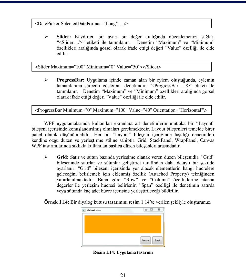 <Slider Maximum="100" Minimum="0" Value="50"></Slider> ProgressBar: Uygulama içinde zaman alan bir eylem oluģtuğunda, eylemin tamamlanma sürecini gösteren denetimdir.