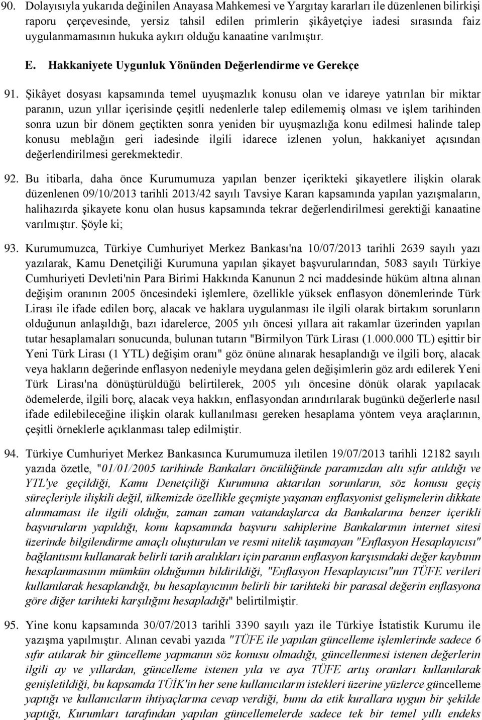 Şikâyet dosyası kapsamında temel uyuşmazlık konusu olan ve idareye yatırılan bir miktar paranın, uzun yıllar içerisinde çeşitli nedenlerle talep edilememiş olması ve işlem tarihinden sonra uzun bir