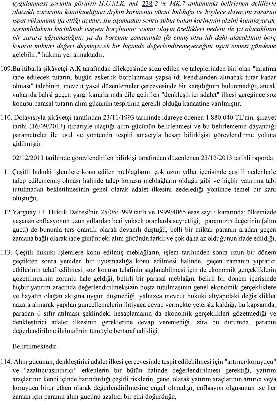 Bu aşamadan sonra sübut bulan karinenin aksini kanıtlayarak, sorumluluktan kurtulmak isteyen borçlunun; somut olayın özellikleri nedeni ile ya alacaklının bir zarara uğramadığını, ya da borcunu