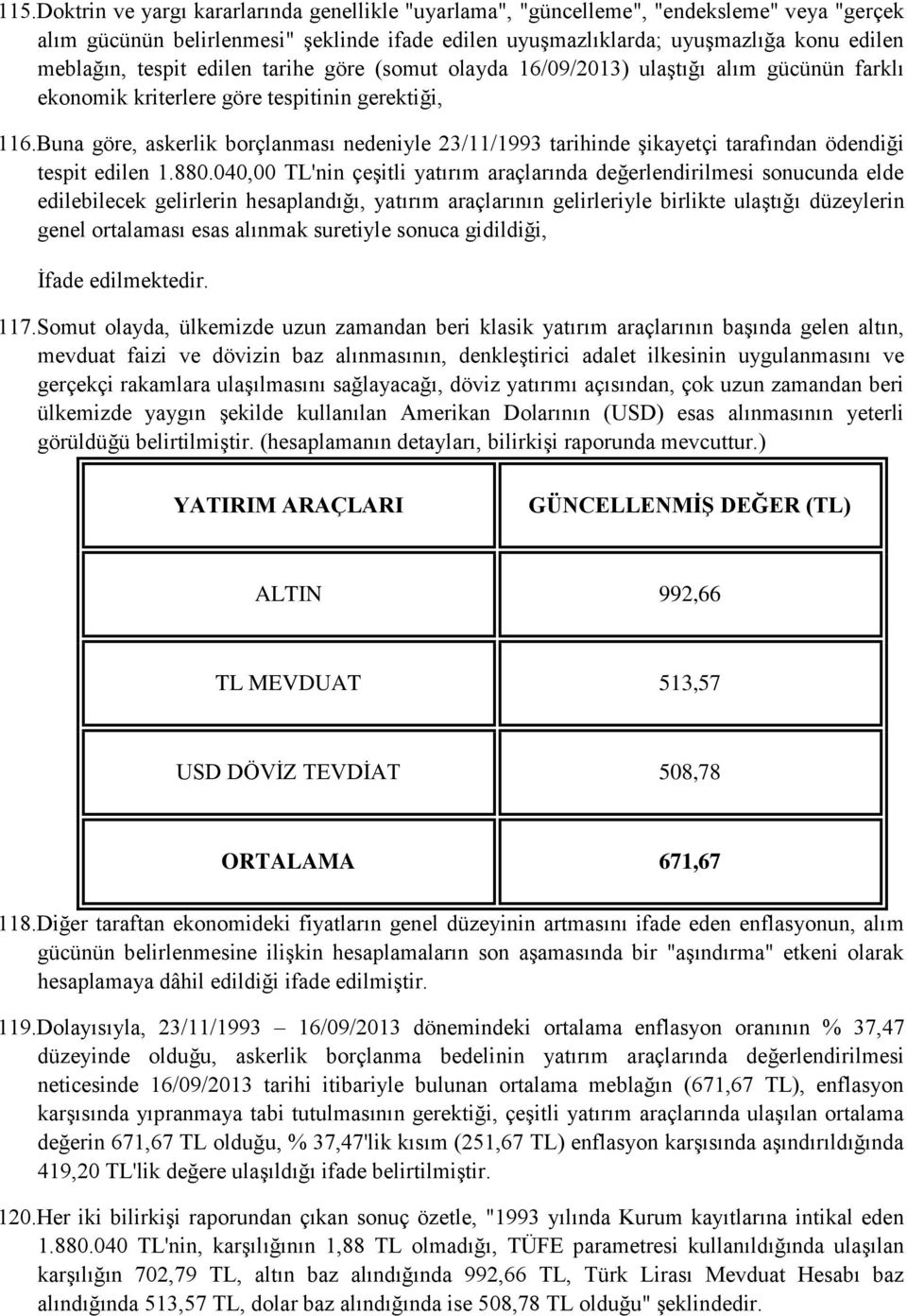 Buna göre, askerlik borçlanması nedeniyle 23/11/1993 tarihinde şikayetçi tarafından ödendiği tespit edilen 1.880.