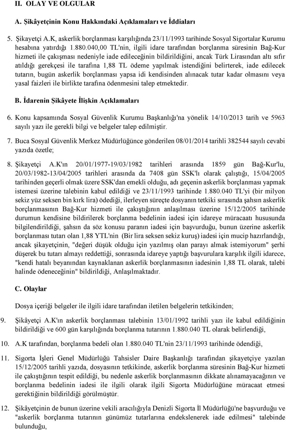 tarafına 1,88 TL ödeme yapılmak istendiğini belirterek, iade edilecek tutarın, bugün askerlik borçlanması yapsa idi kendisinden alınacak tutar kadar olmasını veya yasal faizleri ile birlikte tarafına