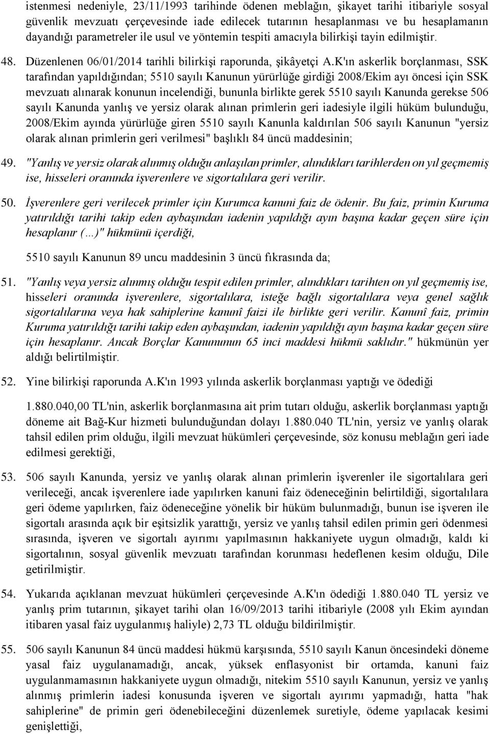 K'ın askerlik borçlanması, SSK tarafından yapıldığından; 5510 sayılı Kanunun yürürlüğe girdiği 2008/Ekim ayı öncesi için SSK mevzuatı alınarak konunun incelendiği, bununla birlikte gerek 5510 sayılı