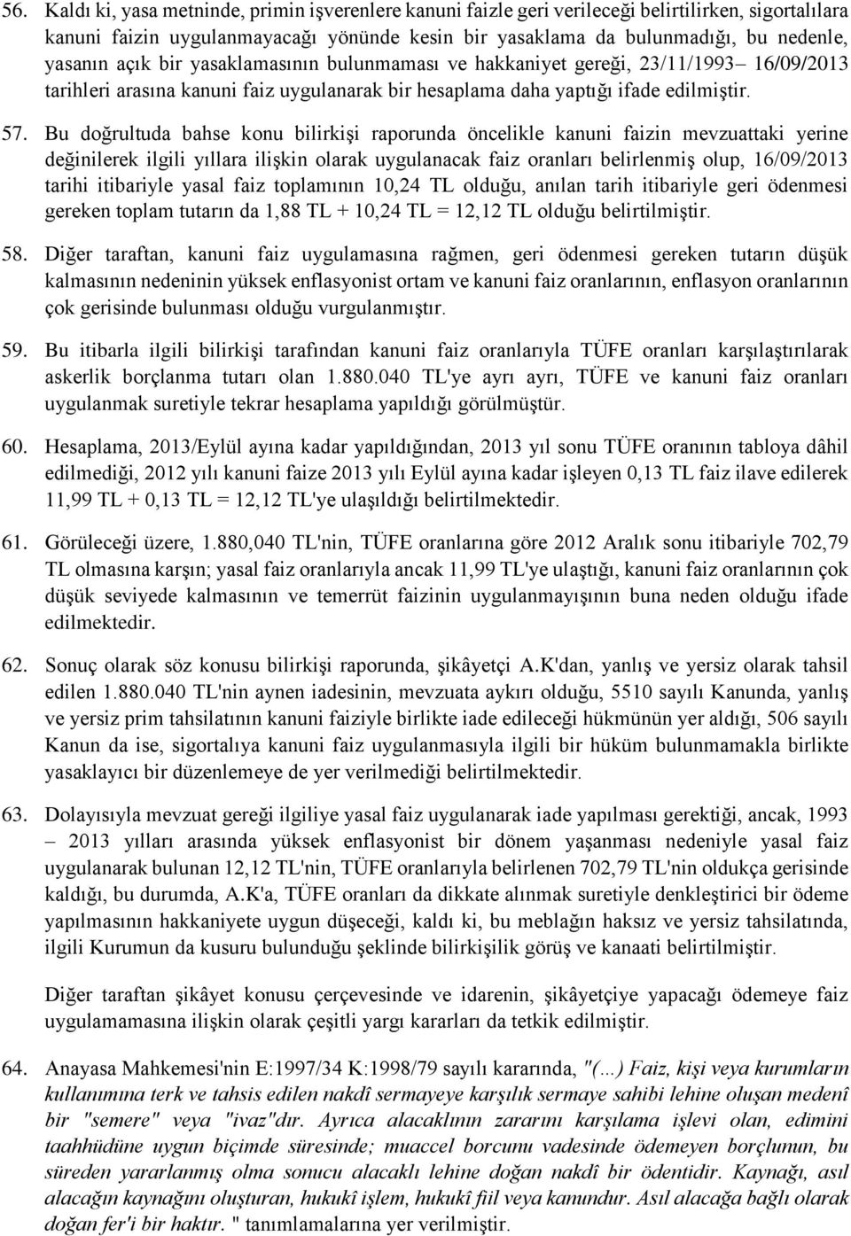 Bu doğrultuda bahse konu bilirkişi raporunda öncelikle kanuni faizin mevzuattaki yerine değinilerek ilgili yıllara ilişkin olarak uygulanacak faiz oranları belirlenmiş olup, 16/09/2013 tarihi