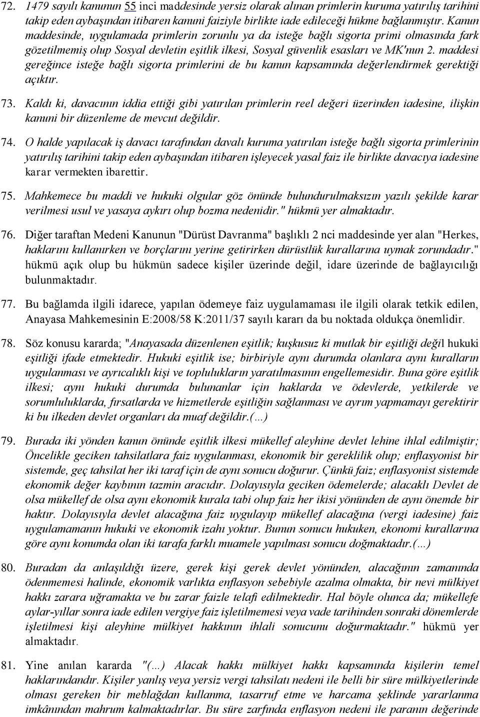 maddesi gereğince isteğe bağlı sigorta primlerini de bu kanun kapsamında değerlendirmek gerektiği açıktır. 73.