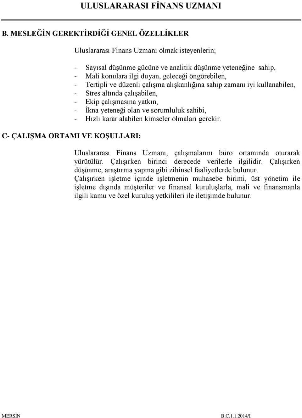 sahibi, - Hızlı karar alabilen kimseler olmaları gerekir. Uluslararası Finans Uzmanı, çalışmalarını büro ortamında oturarak yürütülür. Çalışırken birinci derecede verilerle ilgilidir.