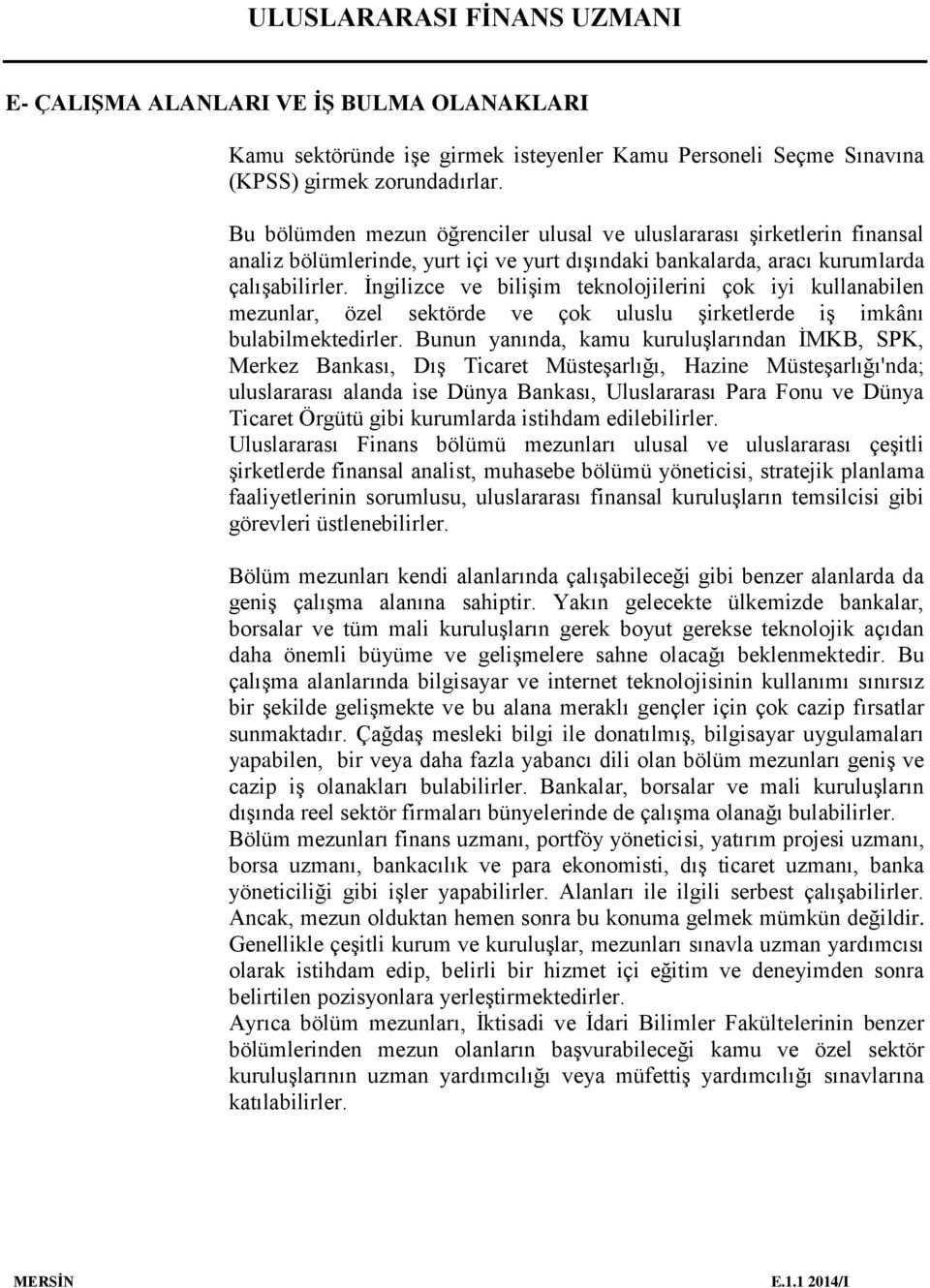 İngilizce ve bilişim teknolojilerini çok iyi kullanabilen mezunlar, özel sektörde ve çok uluslu şirketlerde iş imkânı bulabilmektedirler.