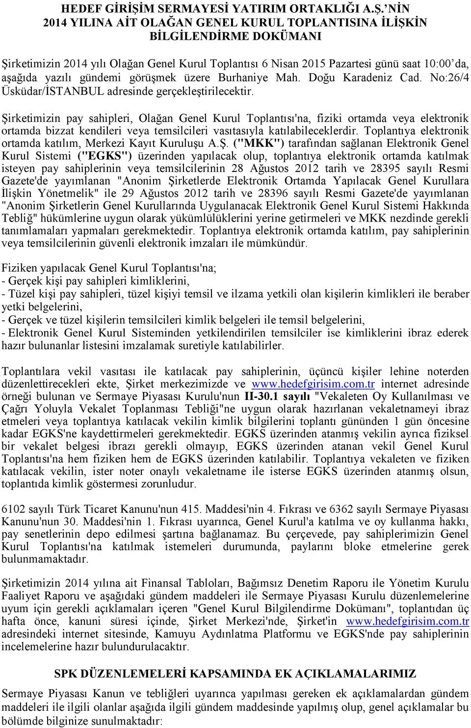 NİN 2014 YILINA AİT OLAĞAN GENEL KURUL TOPLANTISINA İLİŞKİN BİLGİLENDİRME DOKÜMANI Şirketimizin 2014 yılı Olağan Genel Kurul Toplantısı 6 Nisan 2015 Pazartesi günü saat 10:00 da, aşağıda yazılı