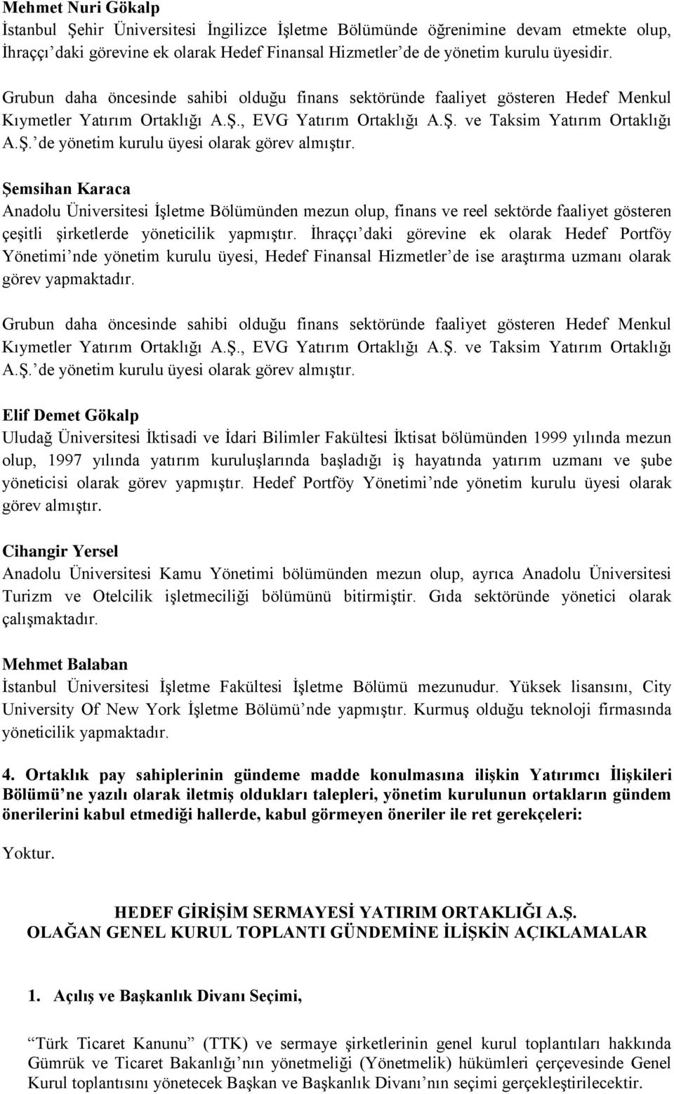 Şemsihan Karaca Anadolu Üniversitesi İşletme Bölümünden mezun olup, finans ve reel sektörde faaliyet gösteren çeşitli şirketlerde yöneticilik yapmıştır.