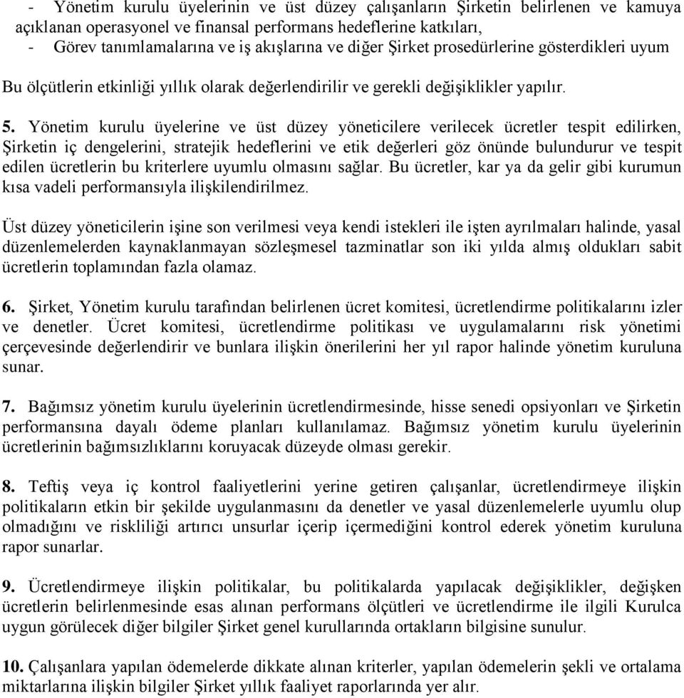 Yönetim kurulu üyelerine ve üst düzey yöneticilere verilecek ücretler tespit edilirken, Şirketin iç dengelerini, stratejik hedeflerini ve etik değerleri göz önünde bulundurur ve tespit edilen